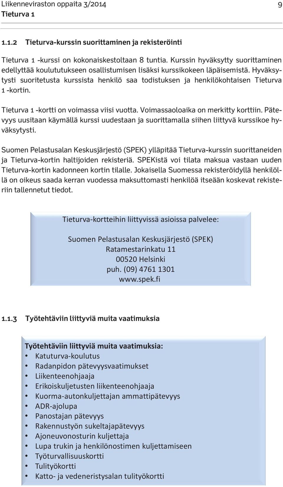 Hyväksytysti suoritetusta kurssista henkilö saa todistuksen ja henkilökohtaisen Tieturva 1 -kortin. -kortti on voimassa viisi vuotta. Voimassaoloaika on merkitty korttiin.