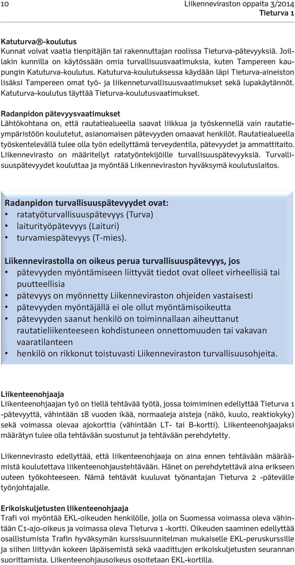 Katuturva-koulutuksessa käydään läpi Tieturva-aineiston lisäksi Tampereen omat työ- ja liikenneturvallisuusvaatimukset sekä lupakäytännöt. Katuturva-koulutus täyttää Tieturva-koulutusvaatimukset.