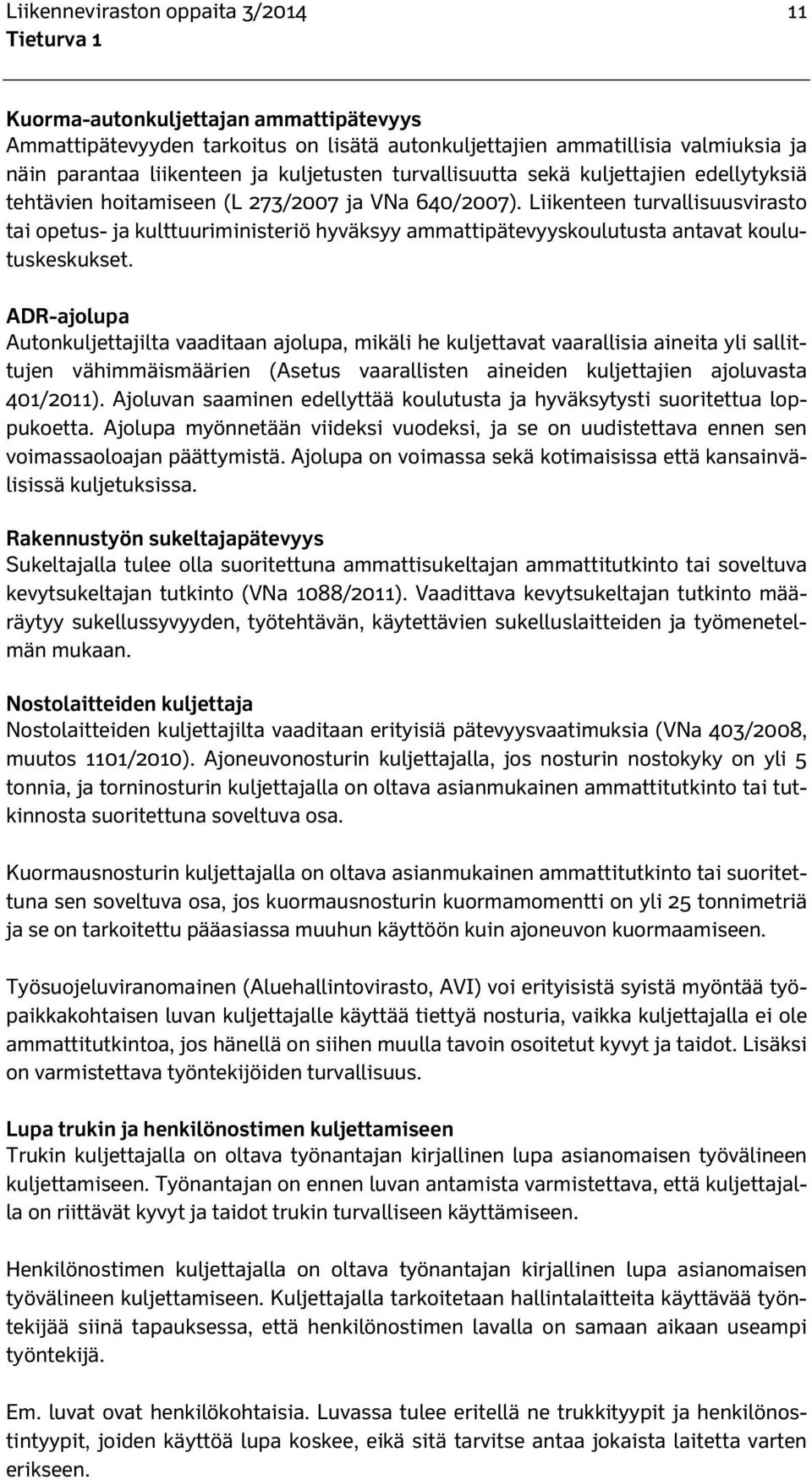 Liikenteen turvallisuusvirasto tai opetus- ja kulttuuriministeriö hyväksyy ammattipätevyyskoulutusta antavat koulutuskeskukset.