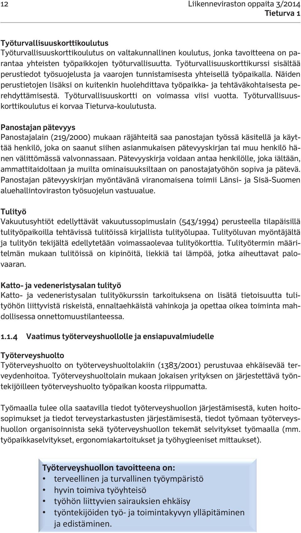 Näiden perustietojen lisäksi on kuitenkin huolehdittava työpaikka- ja tehtäväkohtaisesta perehdyttämisestä. Työturvallisuuskortti on voimassa viisi vuotta.