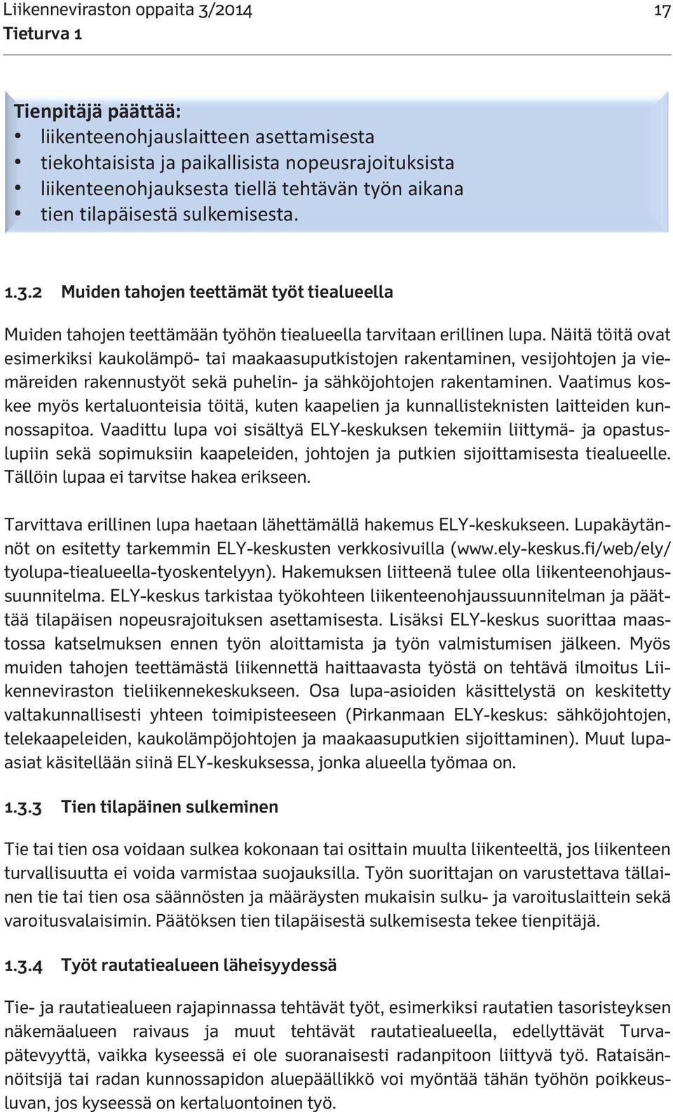 Näitä töitä ovat esimerkiksi kaukolämpö- tai maakaasuputkistojen rakentaminen, vesijohtojen ja viemäreiden rakennustyöt sekä puhelin- ja sähköjohtojen rakentaminen.