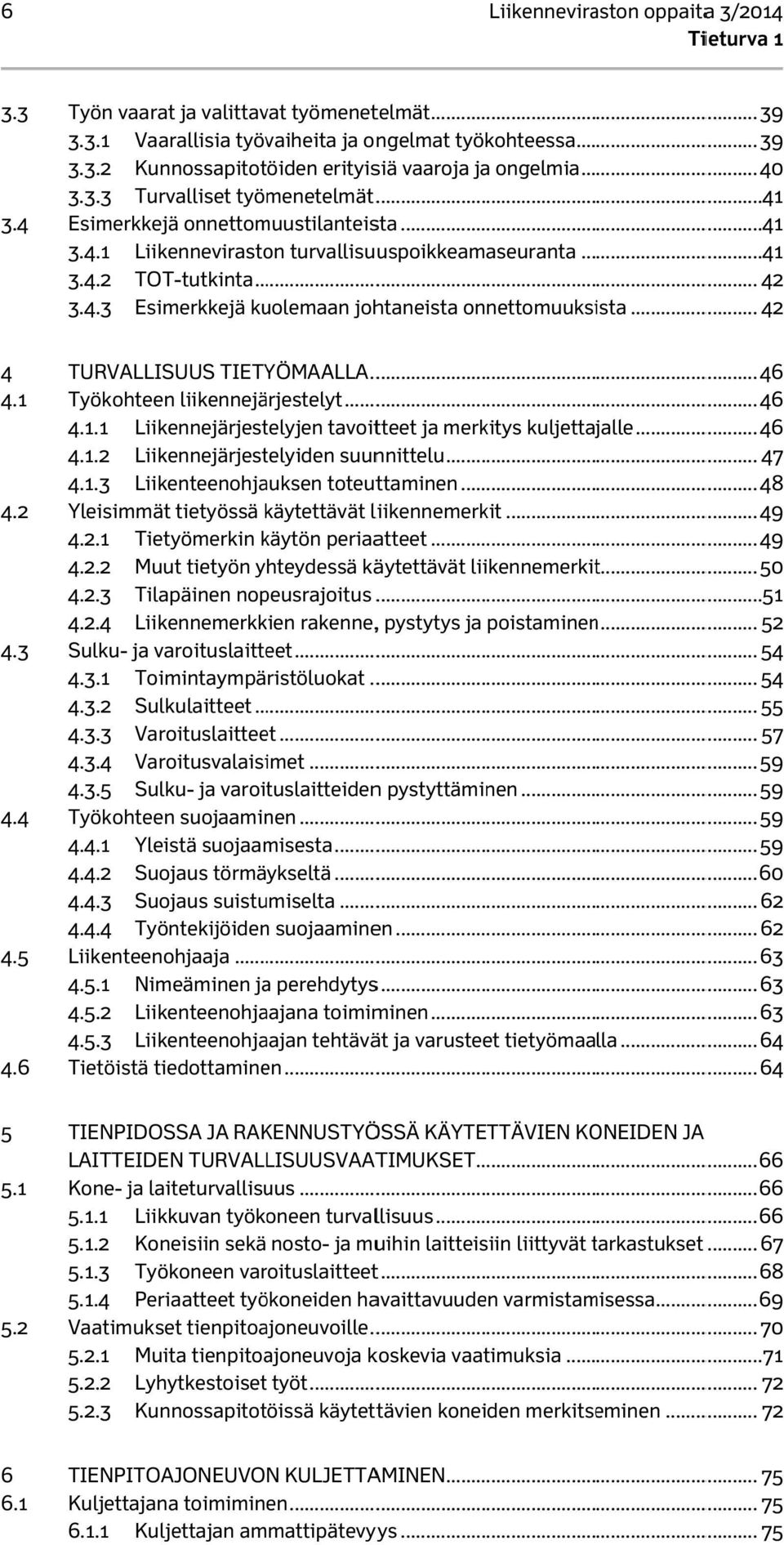 .. 42 4 4.1 4.2 4.3 4.4 4.5 4.6 TURVALLISUUS TIETYÖMAALLA... 46 Työkohteen liikennejärjestelyt... 46 4.1.1 Liikennejärjestelyjen tavoitteet ja merkitys kuljettajalle... 46 4.1.2 Liikennejärjestelyiden suunnittelu.