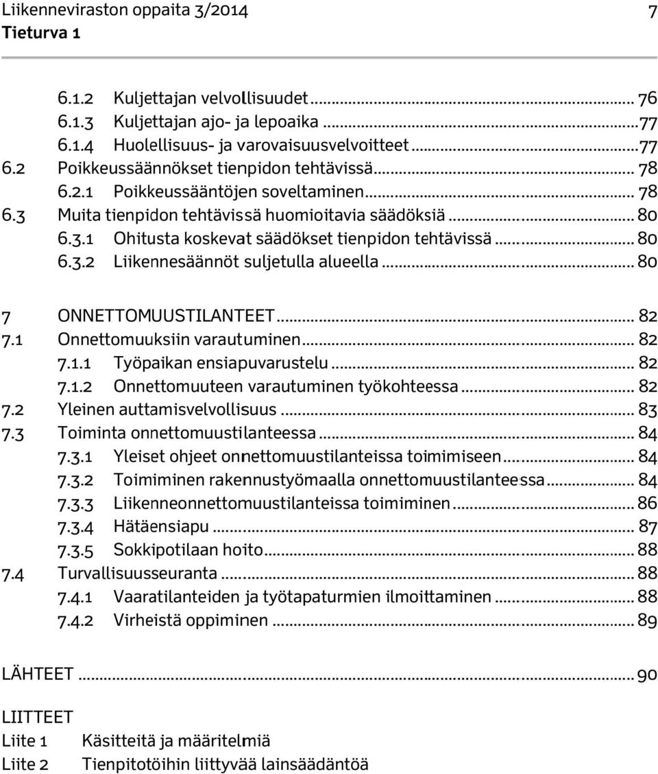 1 Ohitusta koskevat säädökset tienpidon tehtävissä... 80 6.3.2 Liikennesäännöt suljetulla alueella... 80 7 ONNETTOMUUSTILANTEET... 82 7.1 Onnettomuuksiin varautuminen... 82 7.1.1 Työpaikan ensiapuvarustelu.