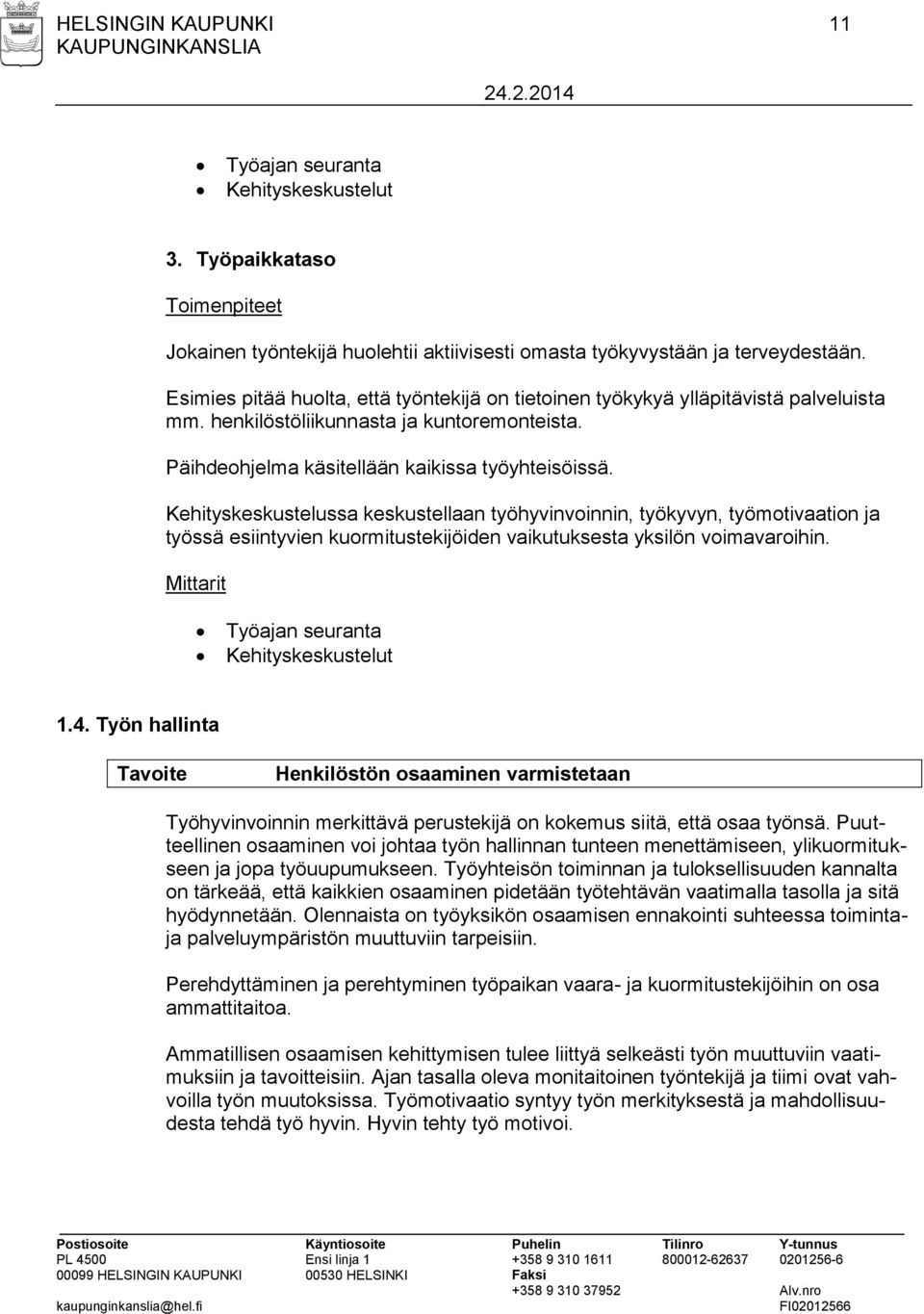 Kehityskeskustelussa keskustellaan työhyvinvoinnin, työkyvyn, työmotivaation ja työssä esiintyvien kuormitustekijöiden vaikutuksesta yksilön voimavaroihin. Työajan seuranta Kehityskeskustelut 1.4.