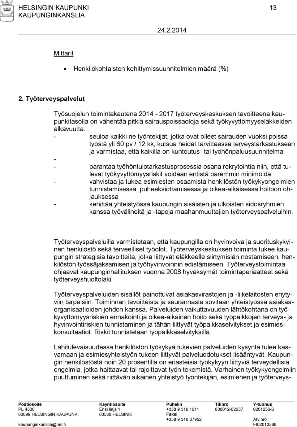 - seuloa kaikki ne työntekijät, jotka ovat olleet sairauden vuoksi poissa työstä yli 60 pv / 12 kk, kutsua heidät tarvittaessa terveystarkastukseen ja varmistaa, että kaikilla on kuntoutus- tai