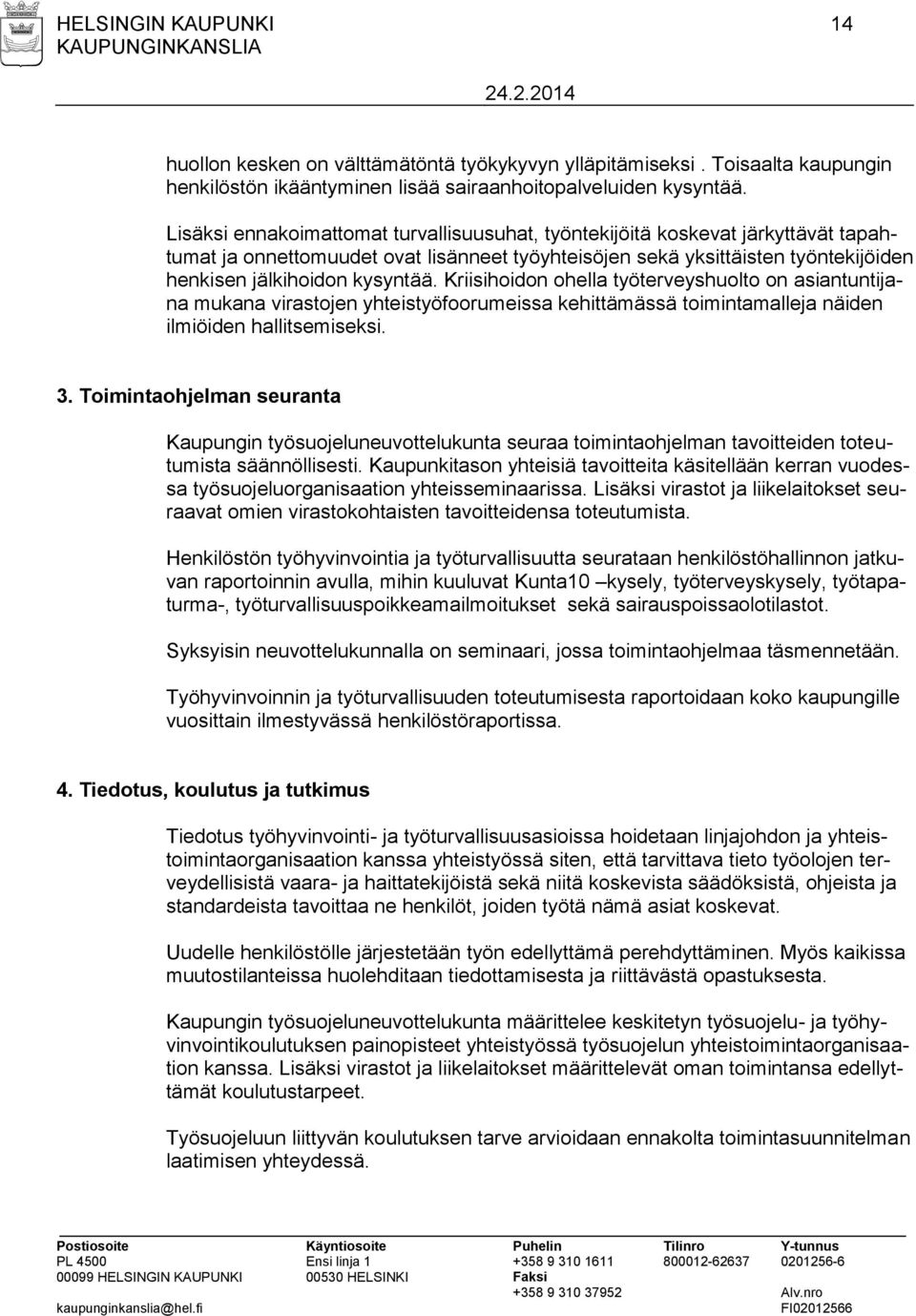 Kriisihoidon ohella työterveyshuolto on asiantuntijana mukana virastojen yhteistyöfoorumeissa kehittämässä toimintamalleja näiden ilmiöiden hallitsemiseksi. 3.