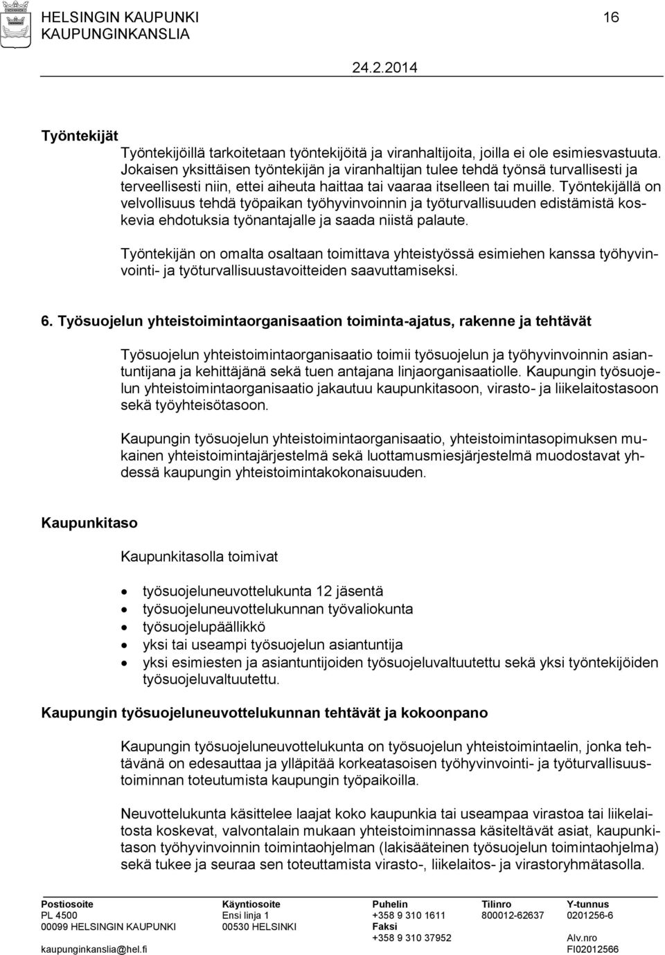 Työntekijällä on velvollisuus tehdä työpaikan työhyvinvoinnin ja työturvallisuuden edistämistä koskevia ehdotuksia työnantajalle ja saada niistä palaute.