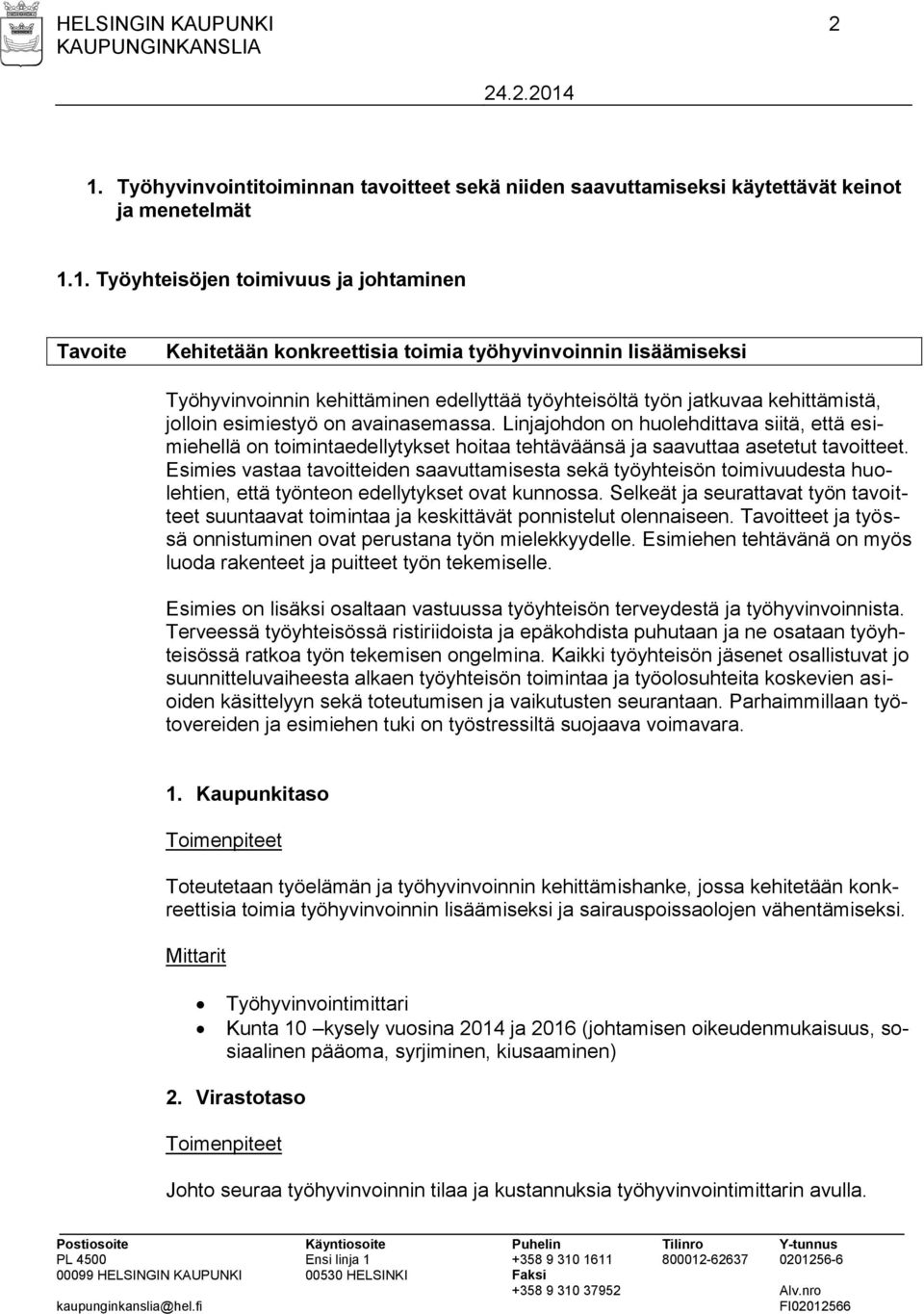 1. Työyhteisöjen toimivuus ja johtaminen Tavoite Kehitetään konkreettisia toimia työhyvinvoinnin lisäämiseksi Työhyvinvoinnin kehittäminen edellyttää työyhteisöltä työn jatkuvaa kehittämistä, jolloin