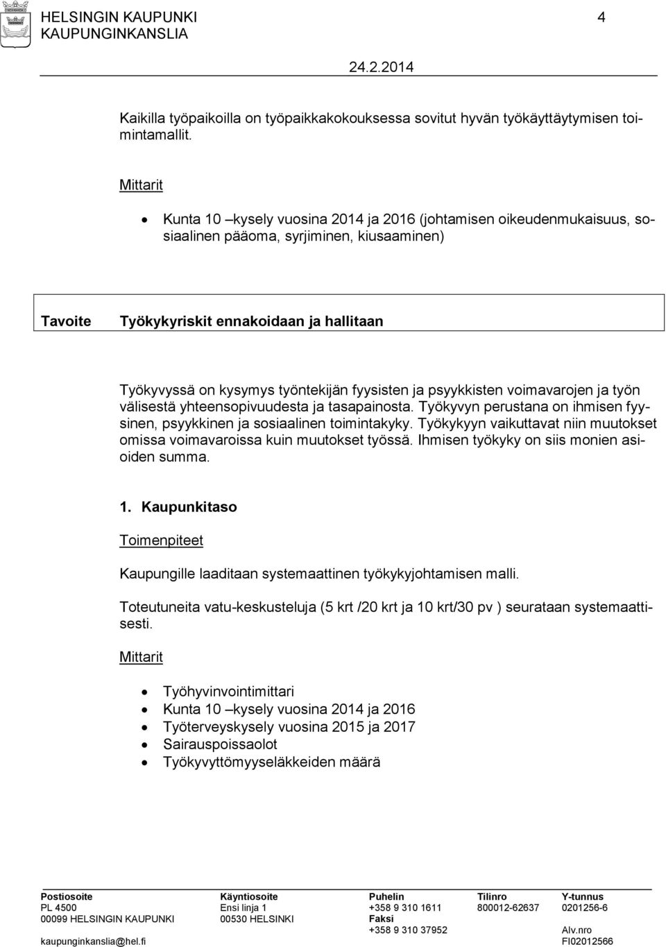 fyysisten ja psyykkisten voimavarojen ja työn välisestä yhteensopivuudesta ja tasapainosta. Työkyvyn perustana on ihmisen fyysinen, psyykkinen ja sosiaalinen toimintakyky.