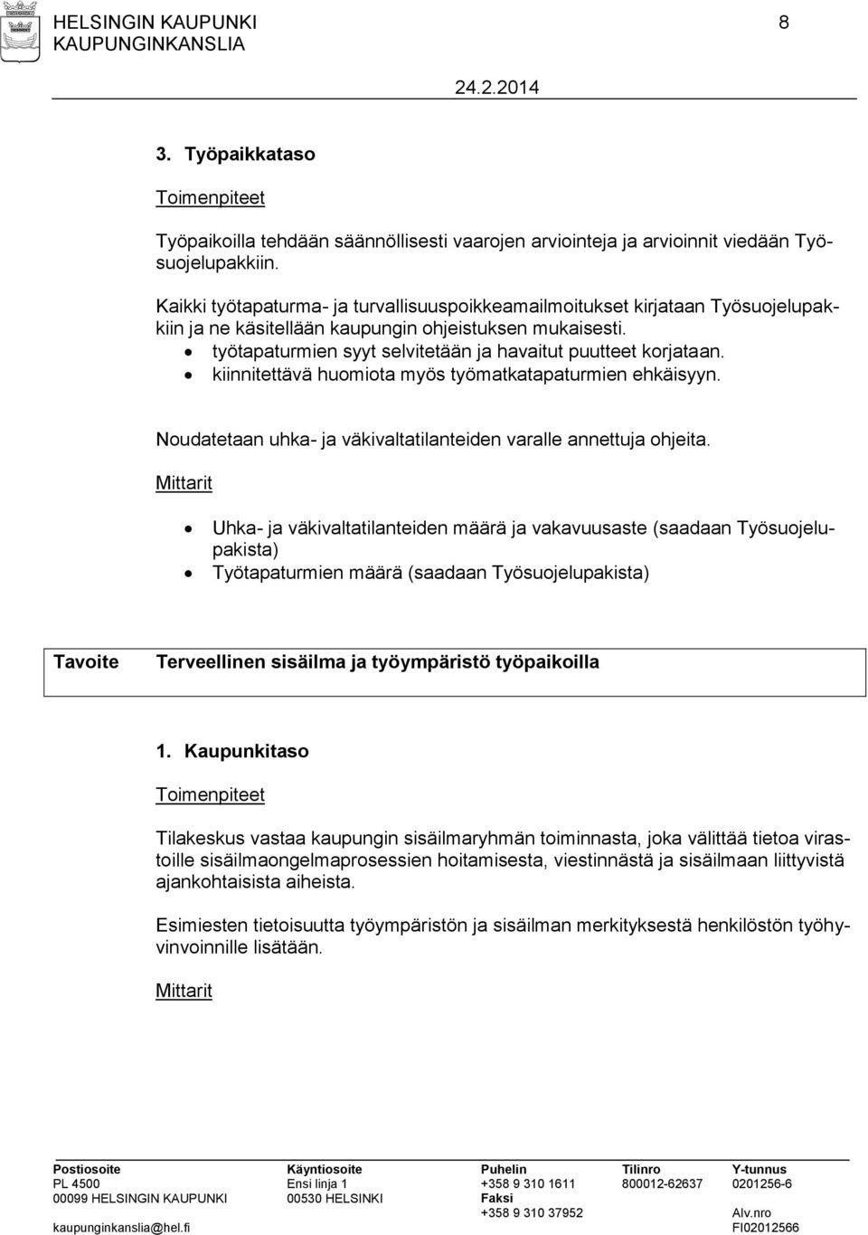 työtapaturmien syyt selvitetään ja havaitut puutteet korjataan. kiinnitettävä huomiota myös työmatkatapaturmien ehkäisyyn. Noudatetaan uhka- ja väkivaltatilanteiden varalle annettuja ohjeita.