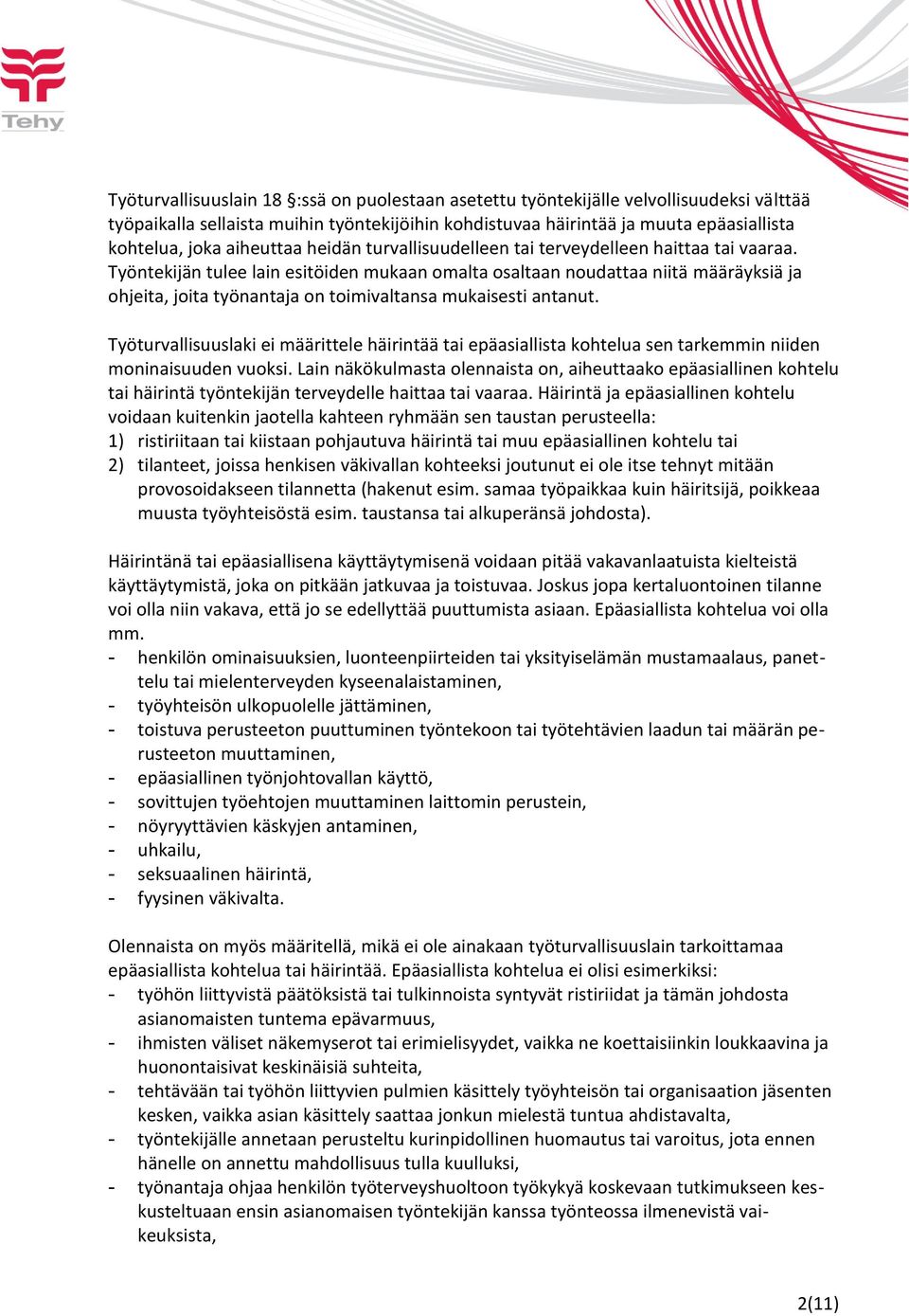 Työntekijän tulee lain esitöiden mukaan omalta osaltaan noudattaa niitä määräyksiä ja ohjeita, joita työnantaja on toimivaltansa mukaisesti antanut.