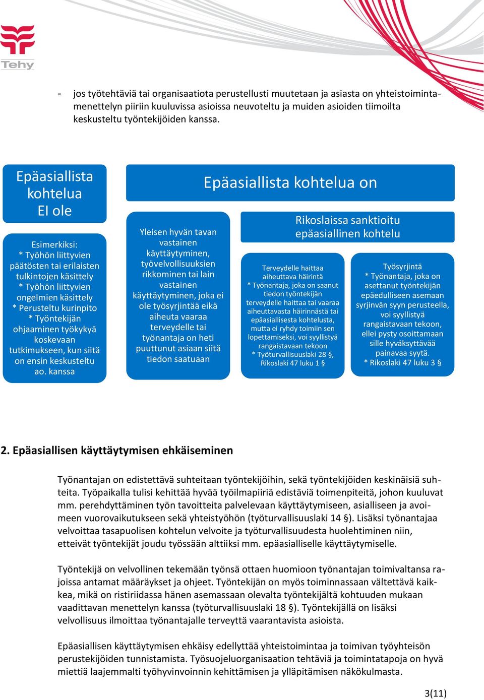 Epäasiallista kohtelua EI ole Esimerkiksi: * Työhön liittyvien päätösten tai erilaisten tulkintojen käsittely * Työhön liittyvien ongelmien käsittely * Perusteltu kurinpito * Työntekijän ohjaaminen