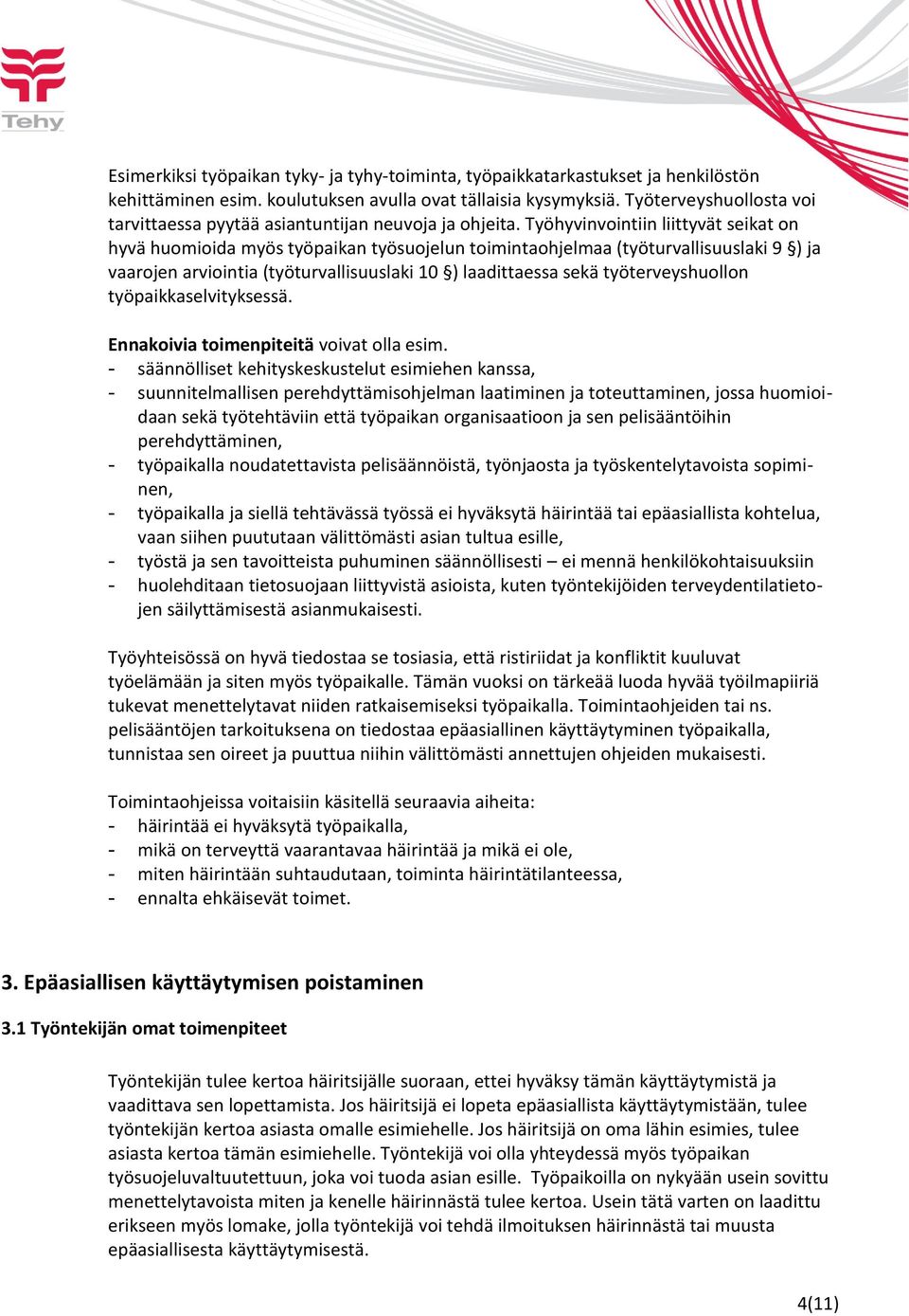 Työhyvinvointiin liittyvät seikat on hyvä huomioida myös työpaikan työsuojelun toimintaohjelmaa (työturvallisuuslaki 9 ) ja vaarojen arviointia (työturvallisuuslaki 10 ) laadittaessa sekä