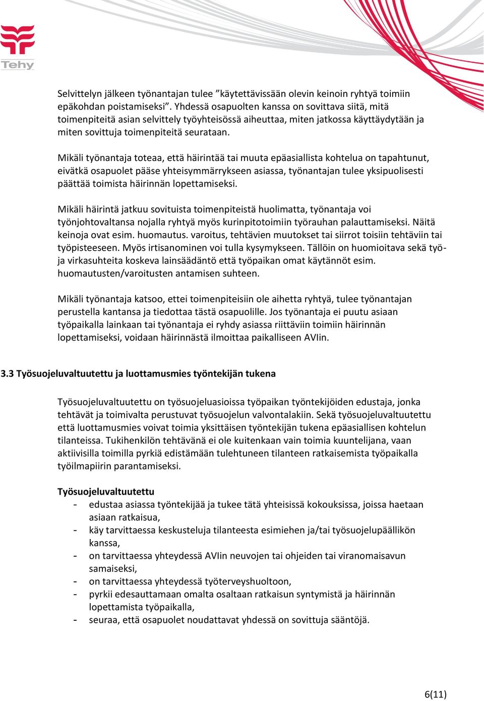 Mikäli työnantaja toteaa, että häirintää tai muuta epäasiallista kohtelua on tapahtunut, eivätkä osapuolet pääse yhteisymmärrykseen asiassa, työnantajan tulee yksipuolisesti päättää toimista