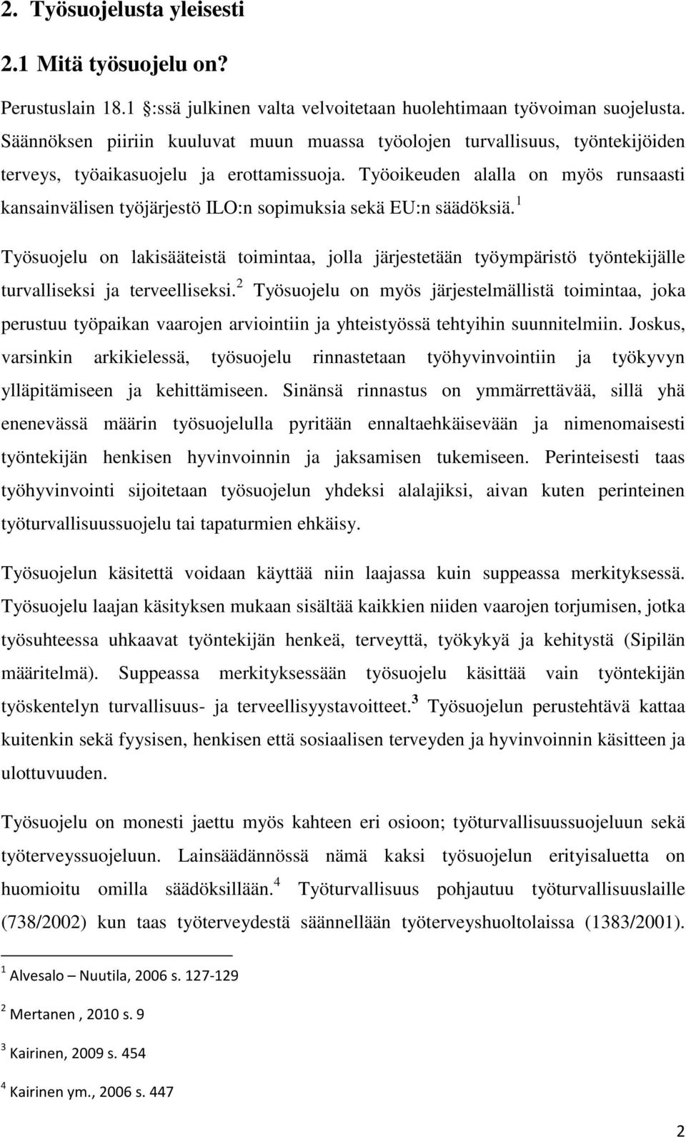 Työoikeuden alalla on myös runsaasti kansainvälisen työjärjestö ILO:n sopimuksia sekä EU:n säädöksiä.