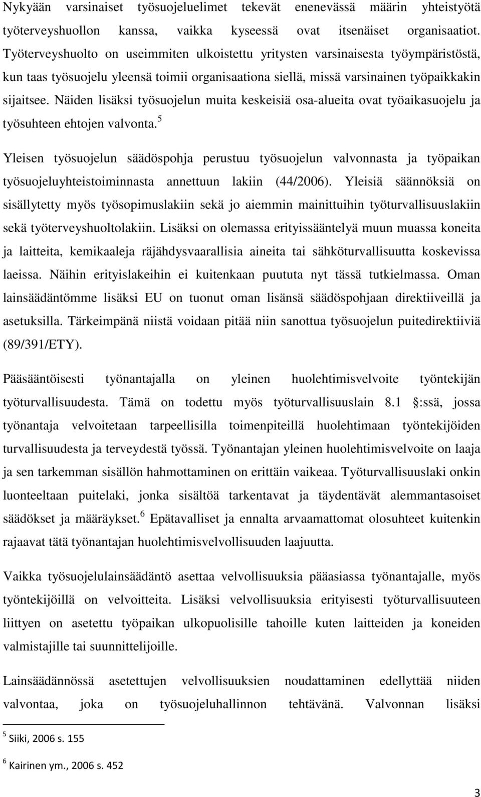 Näiden lisäksi työsuojelun muita keskeisiä osa-alueita ovat työaikasuojelu ja työsuhteen ehtojen valvonta.