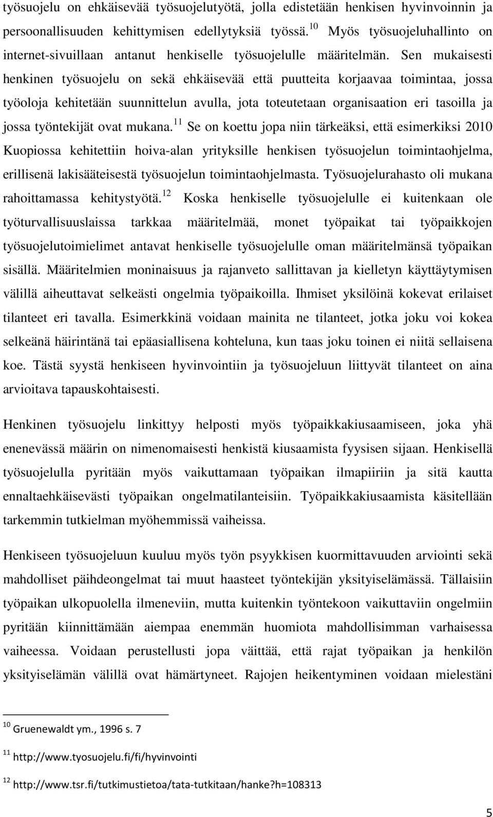 Sen mukaisesti henkinen työsuojelu on sekä ehkäisevää että puutteita korjaavaa toimintaa, jossa työoloja kehitetään suunnittelun avulla, jota toteutetaan organisaation eri tasoilla ja jossa