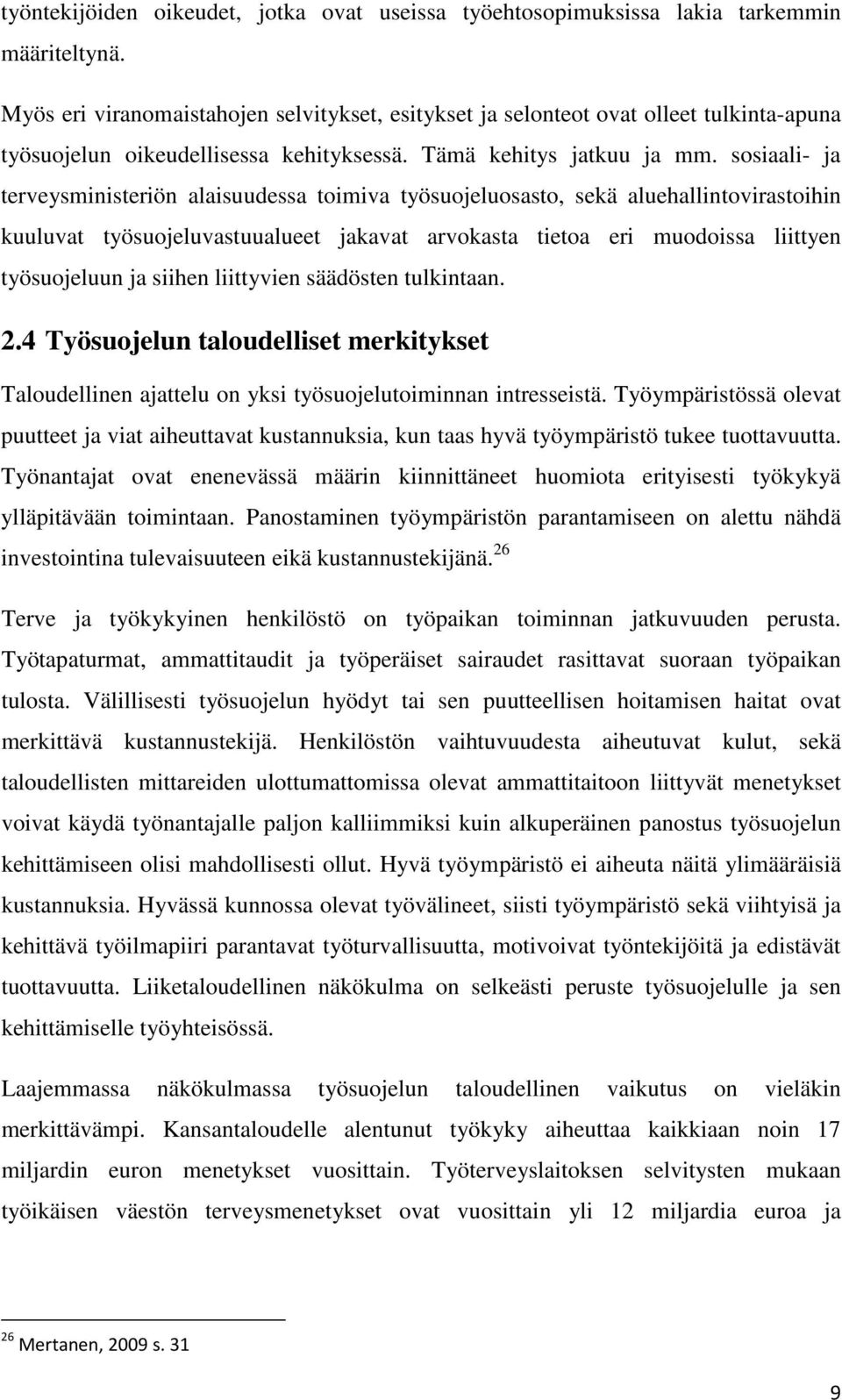 sosiaali- ja terveysministeriön alaisuudessa toimiva työsuojeluosasto, sekä aluehallintovirastoihin kuuluvat työsuojeluvastuualueet jakavat arvokasta tietoa eri muodoissa liittyen työsuojeluun ja