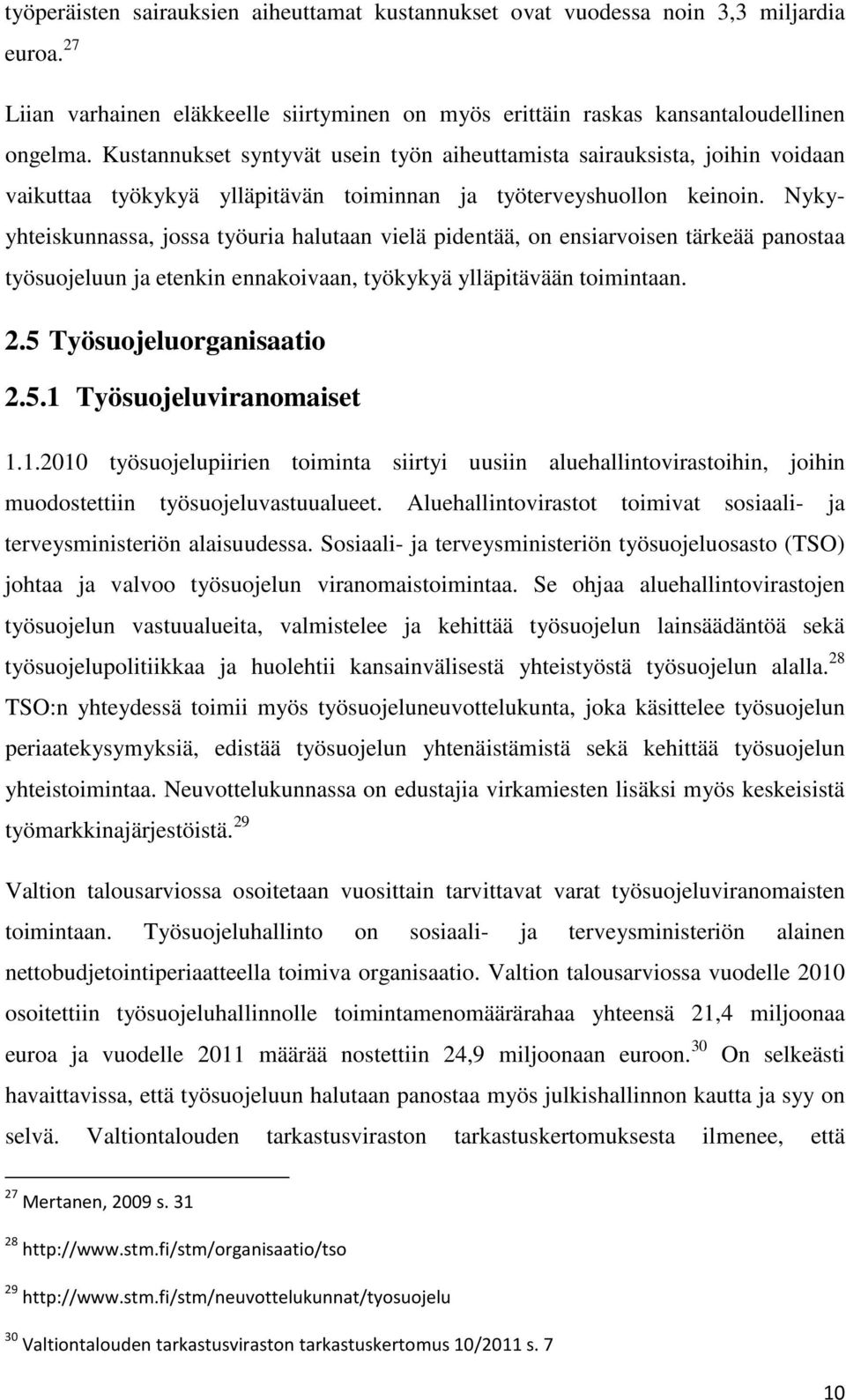 Nykyyhteiskunnassa, jossa työuria halutaan vielä pidentää, on ensiarvoisen tärkeää panostaa työsuojeluun ja etenkin ennakoivaan, työkykyä ylläpitävään toimintaan. 2.5 Työsuojeluorganisaatio 2.5.1 Työsuojeluviranomaiset 1.