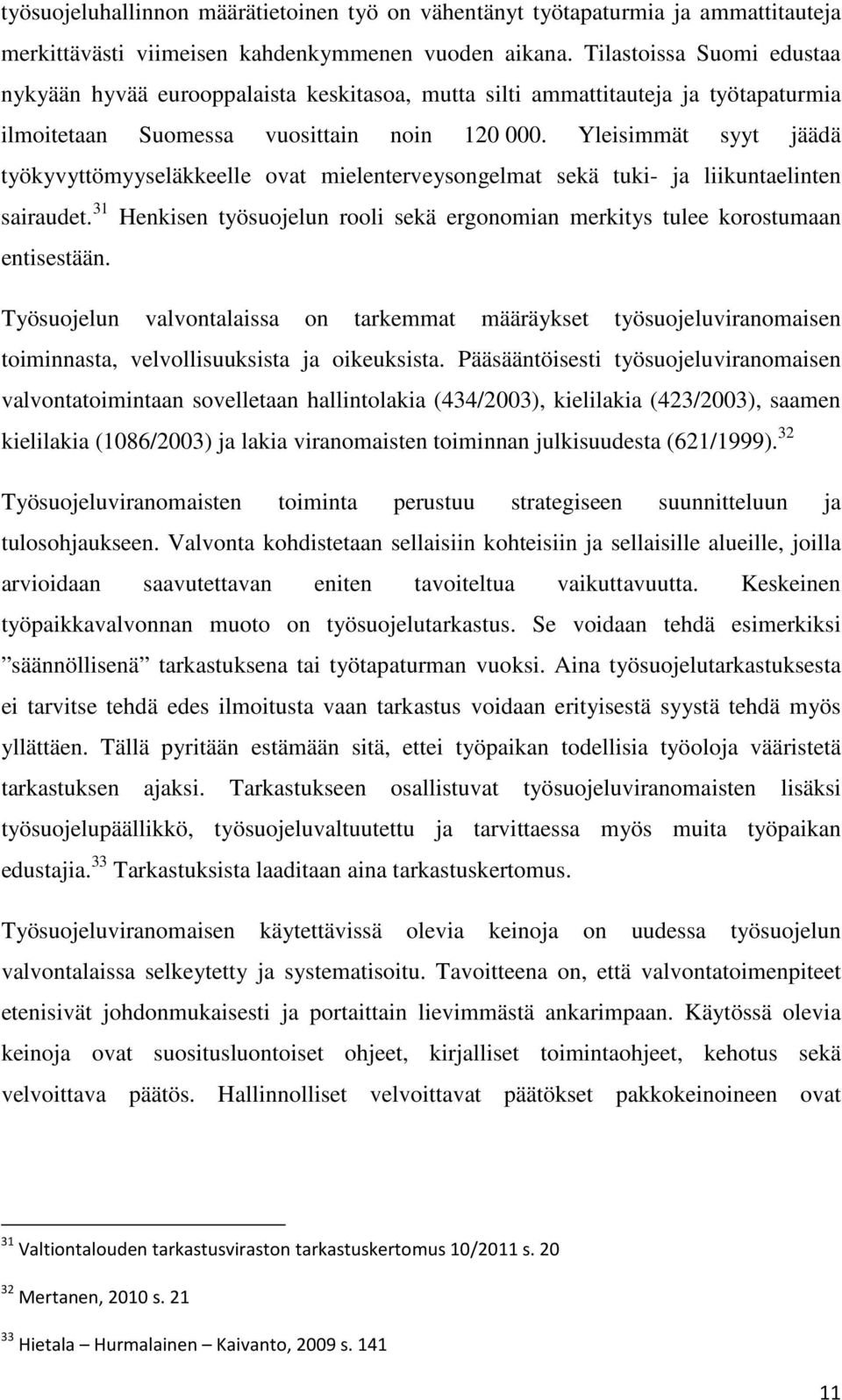 Yleisimmät syyt jäädä työkyvyttömyyseläkkeelle ovat mielenterveysongelmat sekä tuki- ja liikuntaelinten sairaudet. 31 Henkisen työsuojelun rooli sekä ergonomian merkitys tulee korostumaan entisestään.