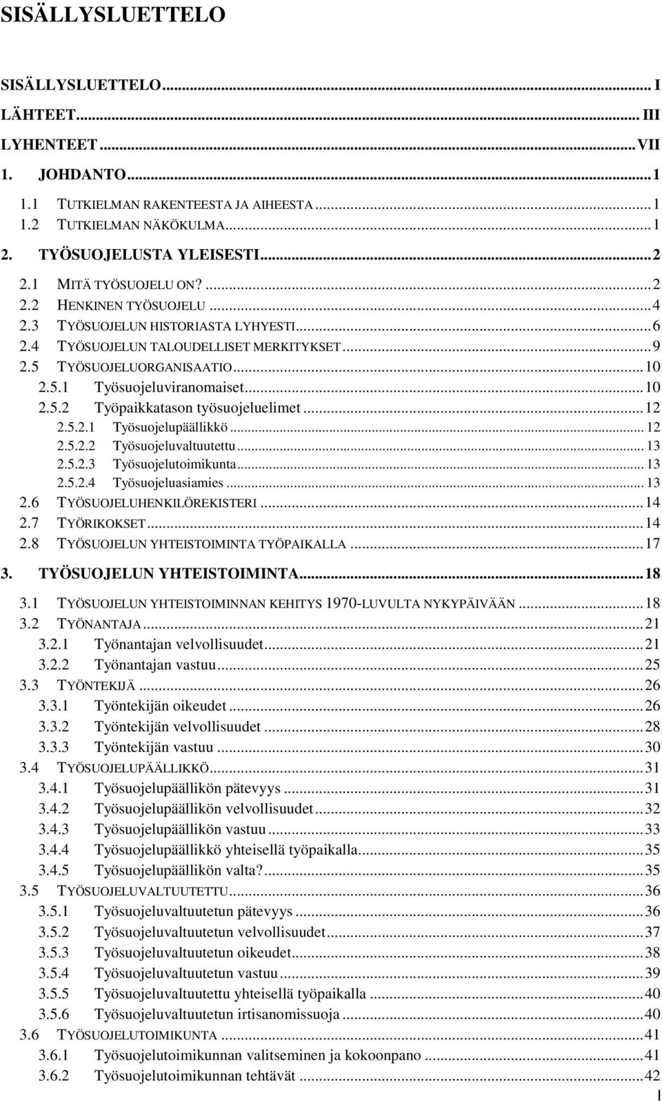 .. 10 2.5.2 Työpaikkatason työsuojeluelimet... 12 2.5.2.1 Työsuojelupäällikkö... 12 2.5.2.2 Työsuojeluvaltuutettu... 13 2.5.2.3 Työsuojelutoimikunta... 13 2.5.2.4 Työsuojeluasiamies... 13 2.6 TYÖSUOJELUHENKILÖREKISTERI.