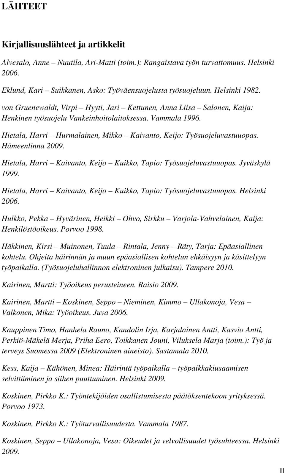 Hietala, Harri Hurmalainen, Mikko Kaivanto, Keijo: Työsuojeluvastuuopas. Hämeenlinna 2009. Hietala, Harri Kaivanto, Keijo Kuikko, Tapio: Työsuojeluvastuuopas. Jyväskylä 1999.