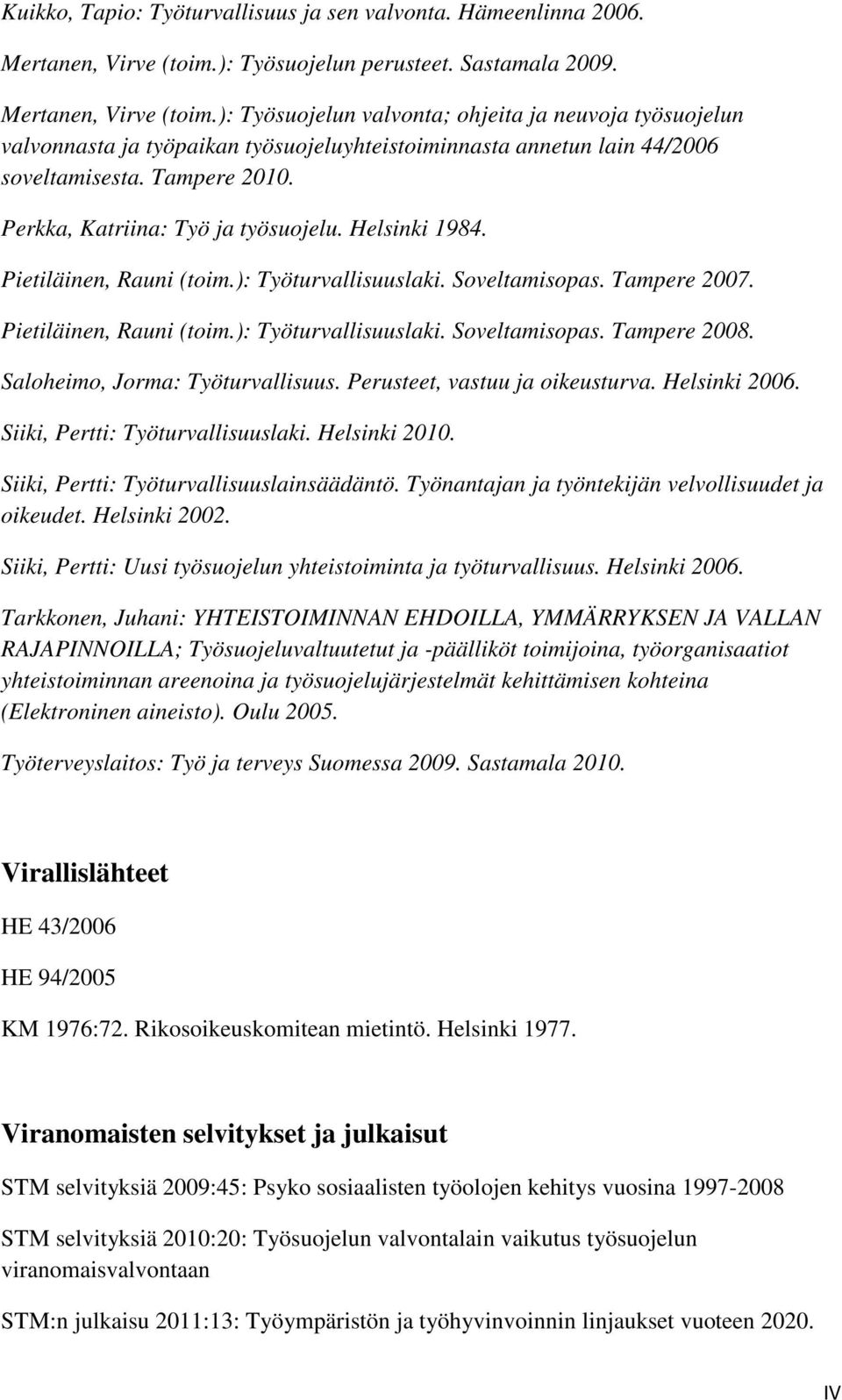 ): Työsuojelun valvonta; ohjeita ja neuvoja työsuojelun valvonnasta ja työpaikan työsuojeluyhteistoiminnasta annetun lain 44/2006 soveltamisesta. Tampere 2010. Perkka, Katriina: Työ ja työsuojelu.