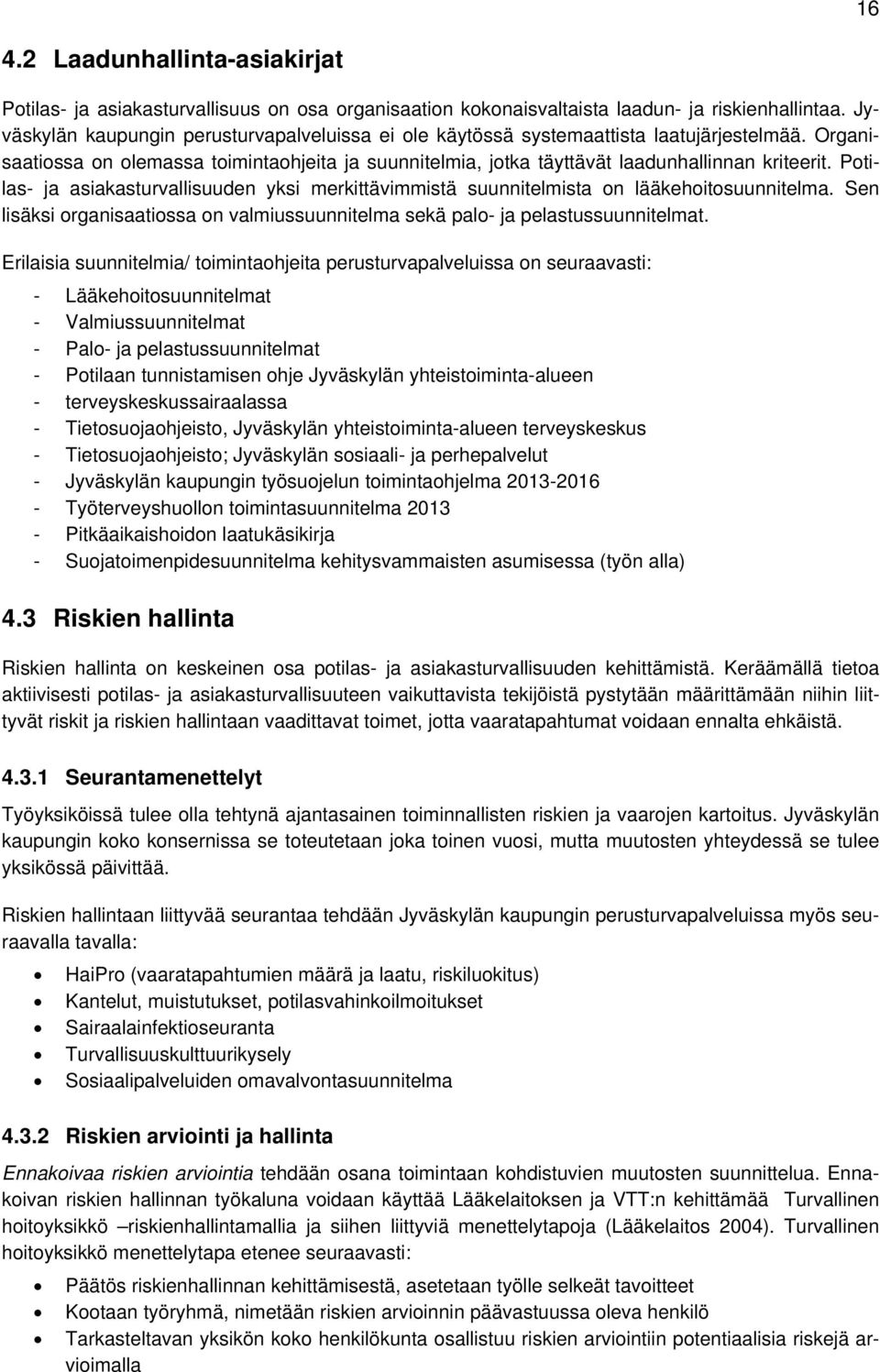 Potilas- ja asiakasturvallisuuden yksi merkittävimmistä suunnitelmista on lääkehoitosuunnitelma. Sen lisäksi organisaatiossa on valmiussuunnitelma sekä palo- ja pelastussuunnitelmat.