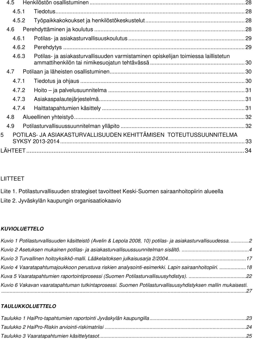 7 Potilaan ja läheisten osallistuminen... 30 4.7.1 Tiedotus ja ohjaus... 30 4.7.2 Hoito ja palvelusuunnitelma... 31 4.7.3 Asiakaspalautejärjestelmä... 31 4.7.4 Haittatapahtumien käsittely... 31 4.8 Alueellinen yhteistyö.