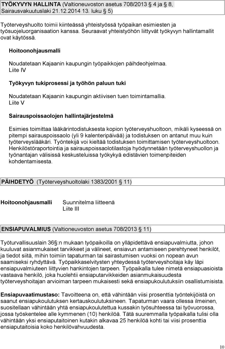 Hoitoonohjausmalli Noudatetaan Kajaanin kaupungin työpaikkojen päihdeohjelmaa. Liite IV Työkyvyn tukiprosessi ja työhön paluun tuki Noudatetaan Kajaanin kaupungin aktiivisen tuen toimintamallia.