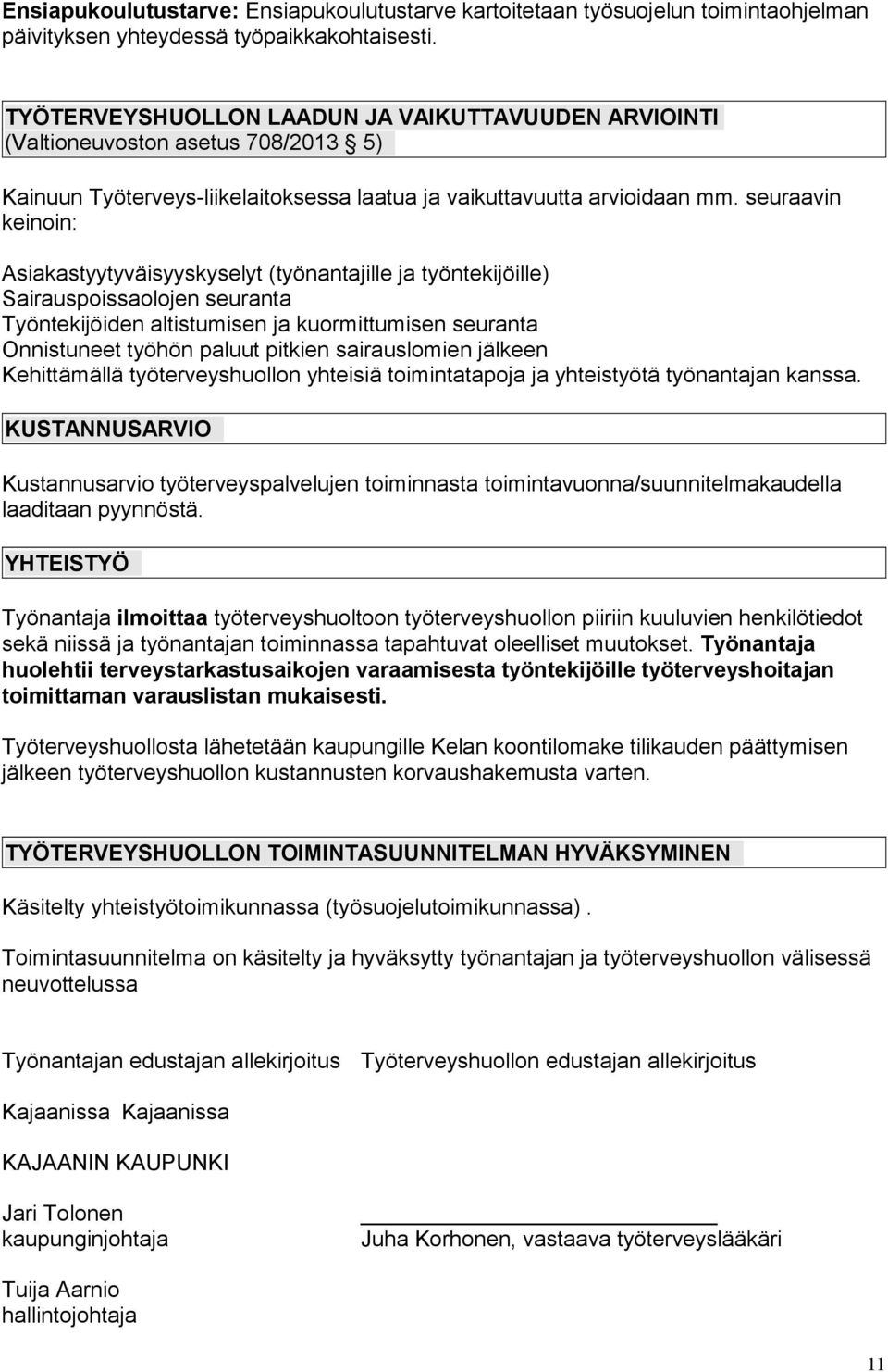 seuraavin keinoin: Asiakastyytyväisyyskyselyt (työnantajille ja työntekijöille) Sairauspoissaolojen seuranta Työntekijöiden altistumisen ja kuormittumisen seuranta Onnistuneet työhön paluut pitkien