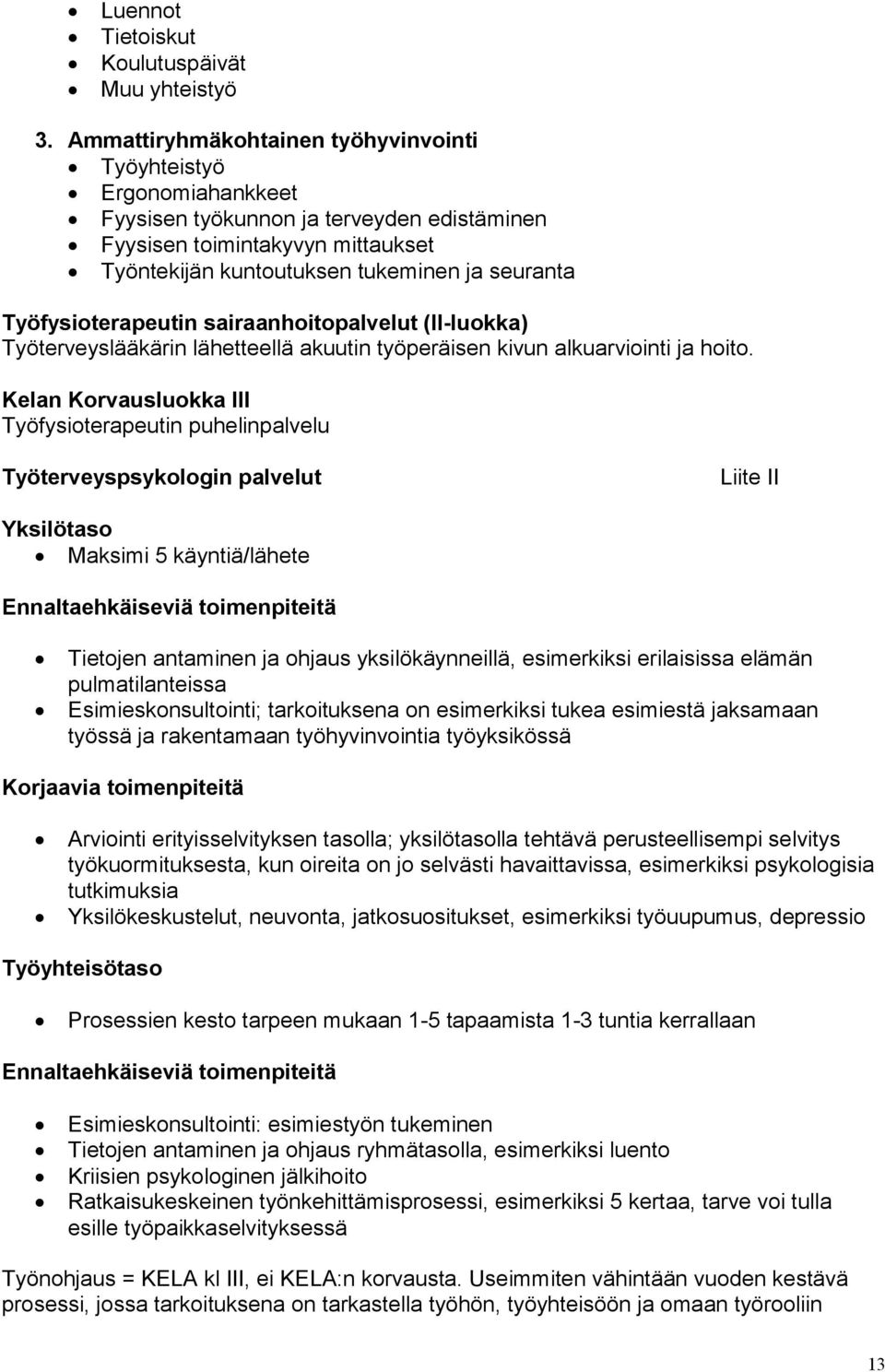 Työfysioterapeutin sairaanhoitopalvelut (II-luokka) Työterveyslääkärin lähetteellä akuutin työperäisen kivun alkuarviointi ja hoito.