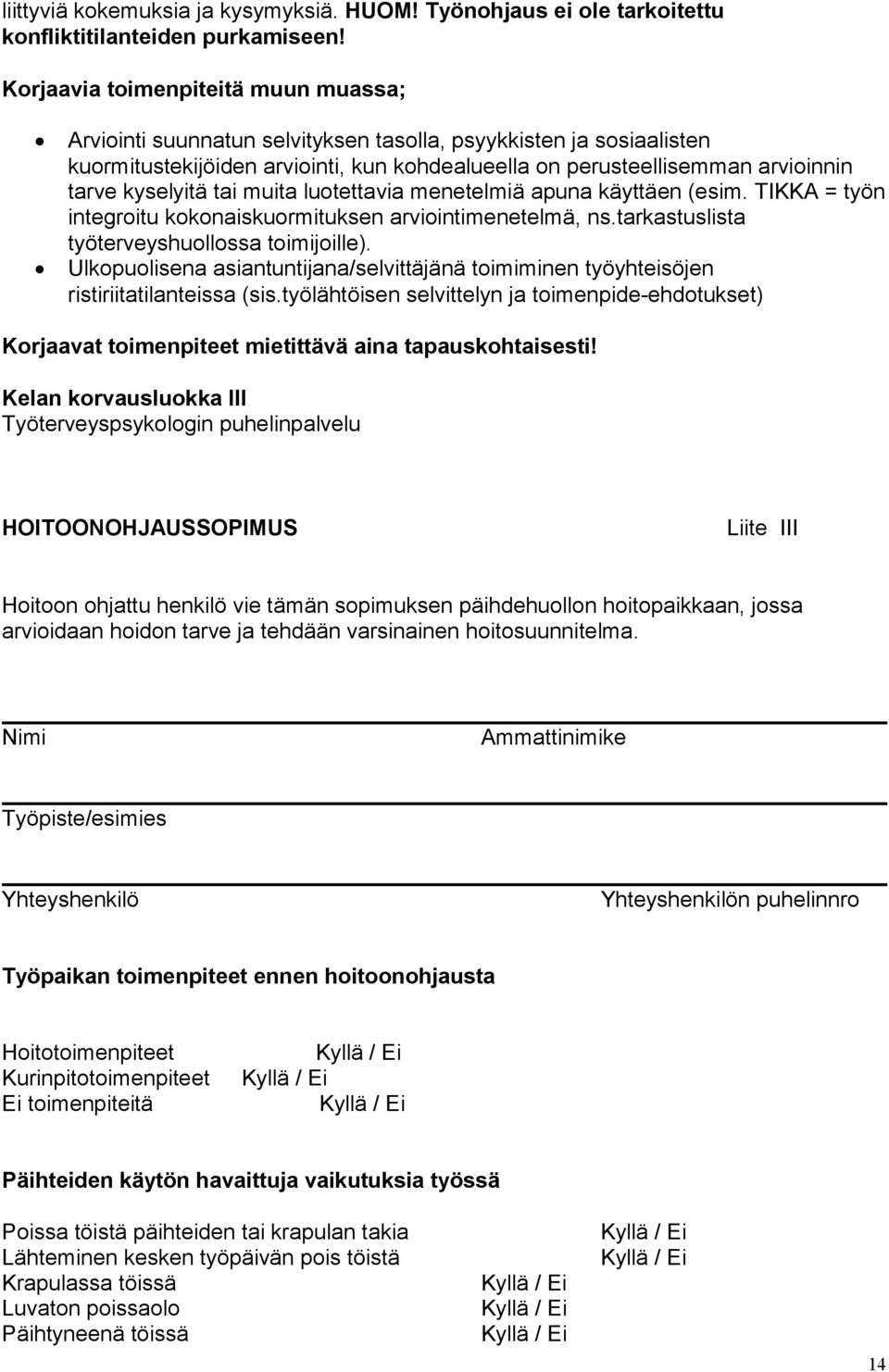 kyselyitä tai muita luotettavia menetelmiä apuna käyttäen (esim. TIKKA = työn integroitu kokonaiskuormituksen arviointimenetelmä, ns.tarkastuslista työterveyshuollossa toimijoille).