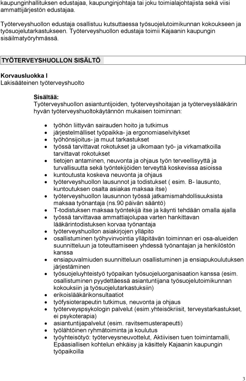 TYÖTERVEYSHUOLLON SISÄLTÖ Korvausluokka I Lakisääteinen työterveyshuolto Sisältää: Työterveyshuollon asiantuntijoiden, työterveyshoitajan ja työterveyslääkärin hyvän työterveyshuoltokäytännön