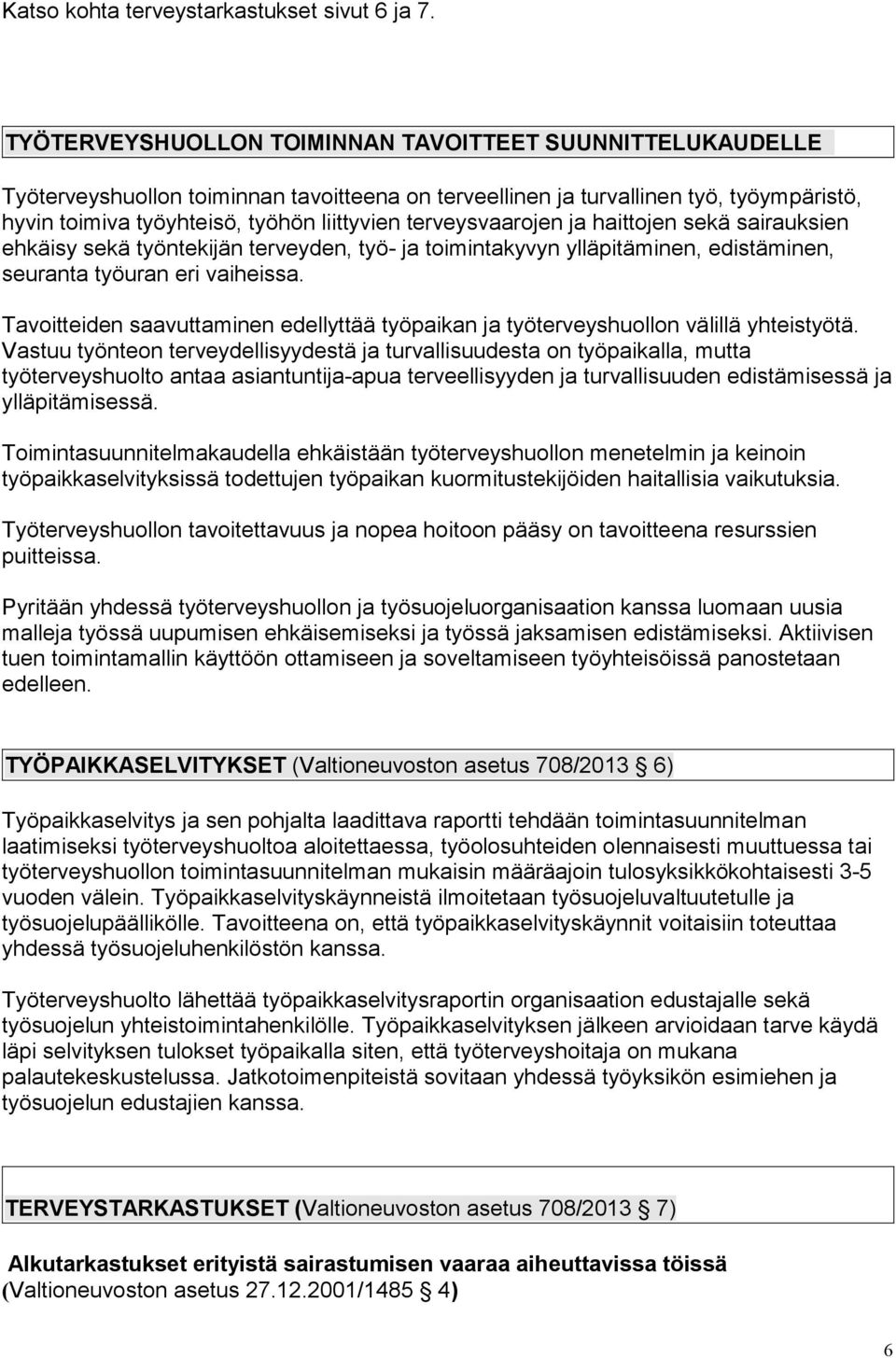 terveysvaarojen ja haittojen sekä sairauksien ehkäisy sekä työntekijän terveyden, työ- ja toimintakyvyn ylläpitäminen, edistäminen, seuranta työuran eri vaiheissa.