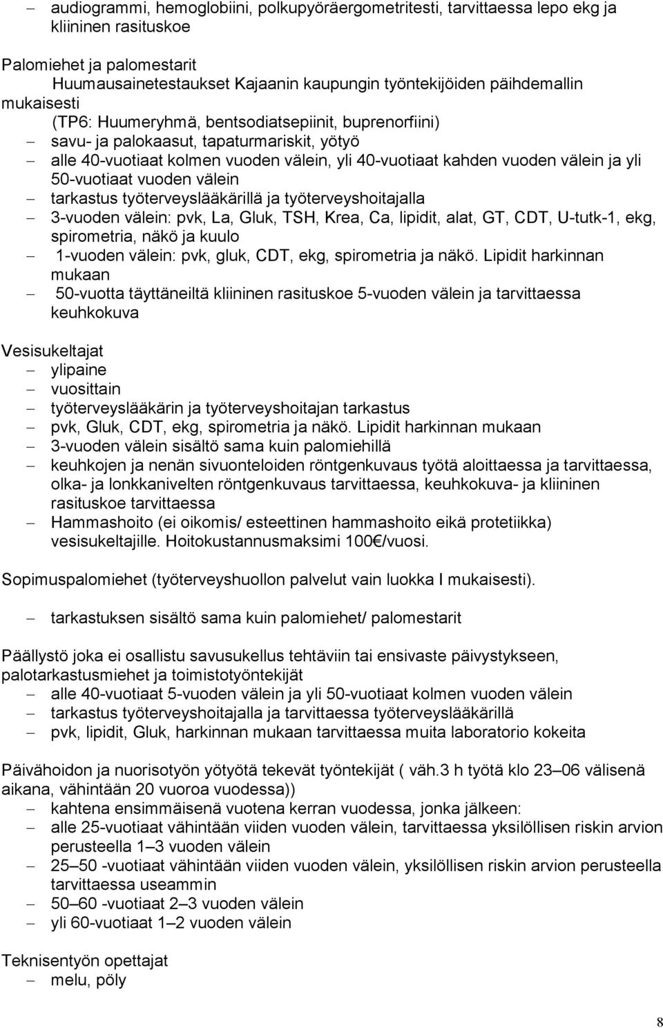 50-vuotiaat vuoden välein tarkastus työterveyslääkärillä ja työterveyshoitajalla 3-vuoden välein: pvk, La, Gluk, TSH, Krea, Ca, lipidit, alat, GT, CDT, U-tutk-1, ekg, spirometria, näkö ja kuulo