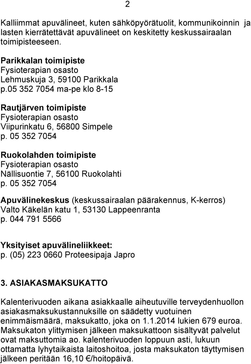 05 352 7054 Ruokolahden toimipiste Fysioterapian osasto Nällisuontie 7, 56100 Ruokolahti p.