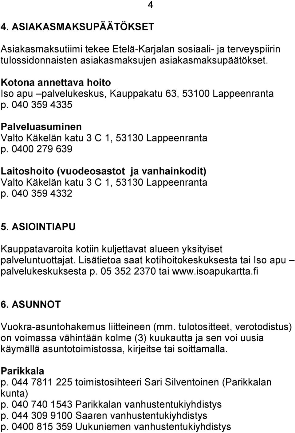 0400 279 639 Laitoshoito (vuodeosastot ja vanhainkodit) Valto Käkelän katu 3 C 1, 53130 Lappeenranta p. 040 359 4332 5.