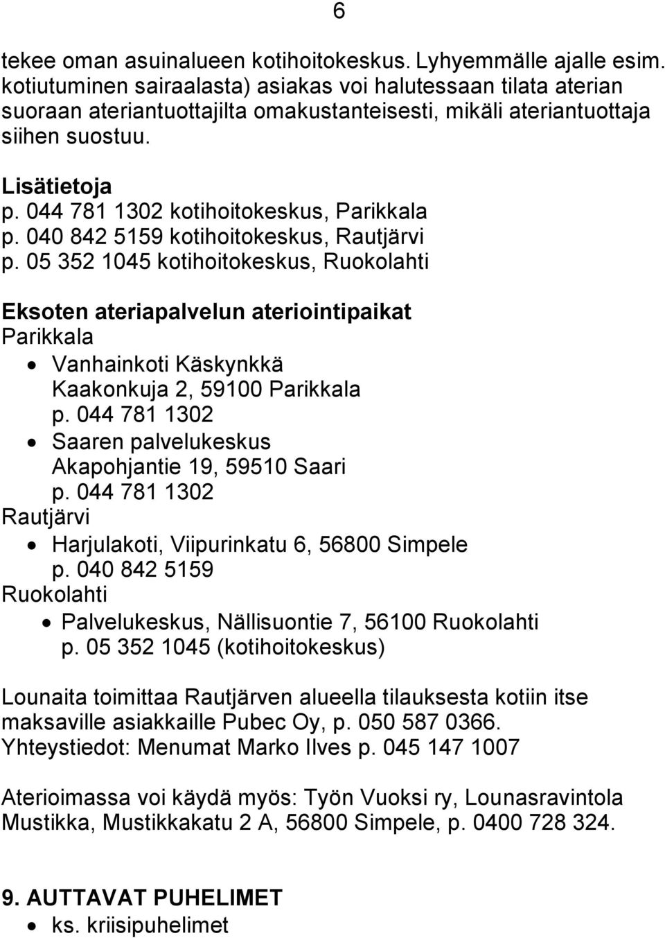 044 781 1302 kotihoitokeskus, Parikkala p. 040 842 5159 kotihoitokeskus, Rautjärvi p.