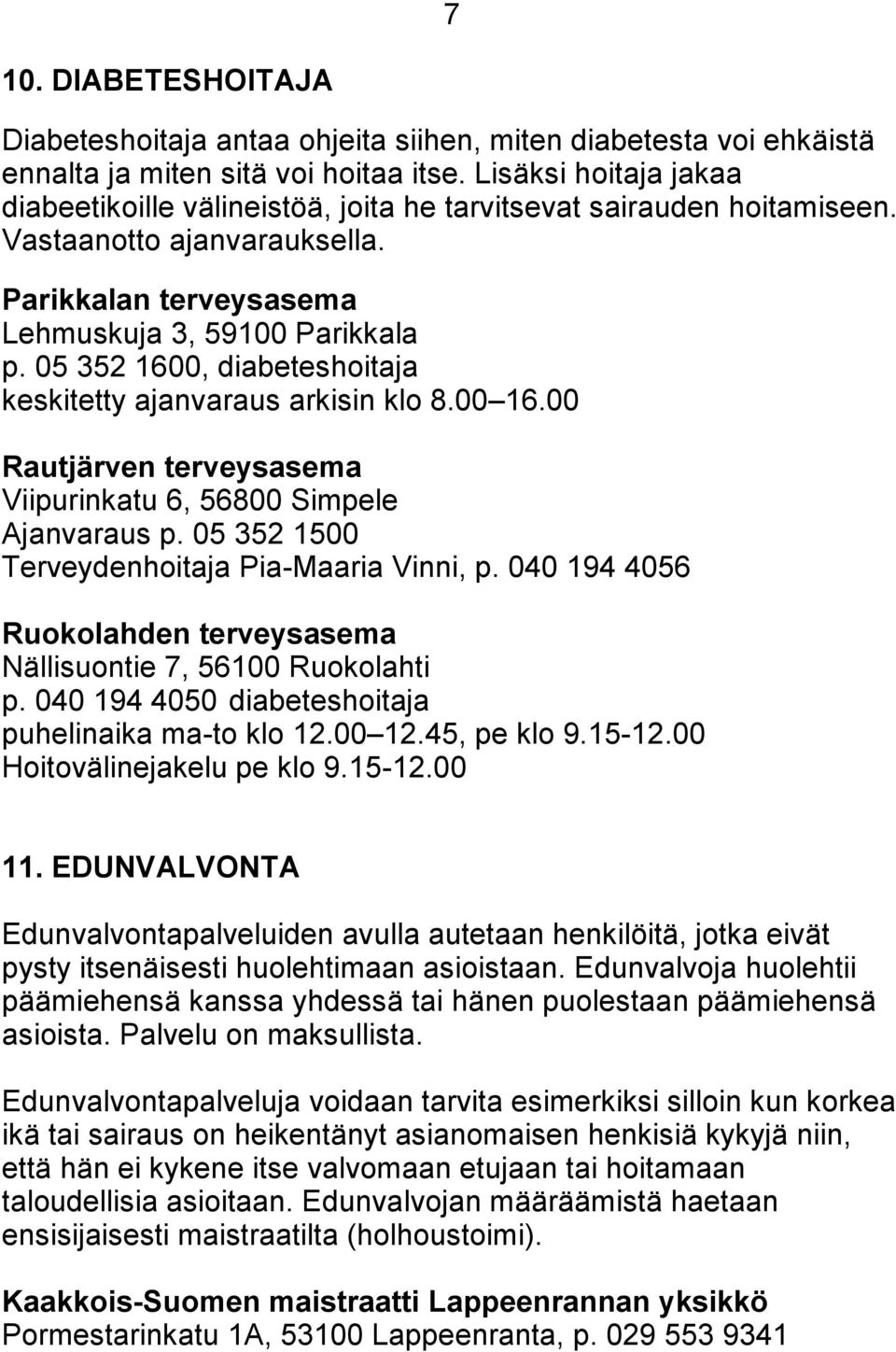 05 352 1600, diabeteshoitaja keskitetty ajanvaraus arkisin klo 8.00 16.00 Rautjärven terveysasema Viipurinkatu 6, 56800 Simpele Ajanvaraus p. 05 352 1500 Terveydenhoitaja Pia-Maaria Vinni, p.