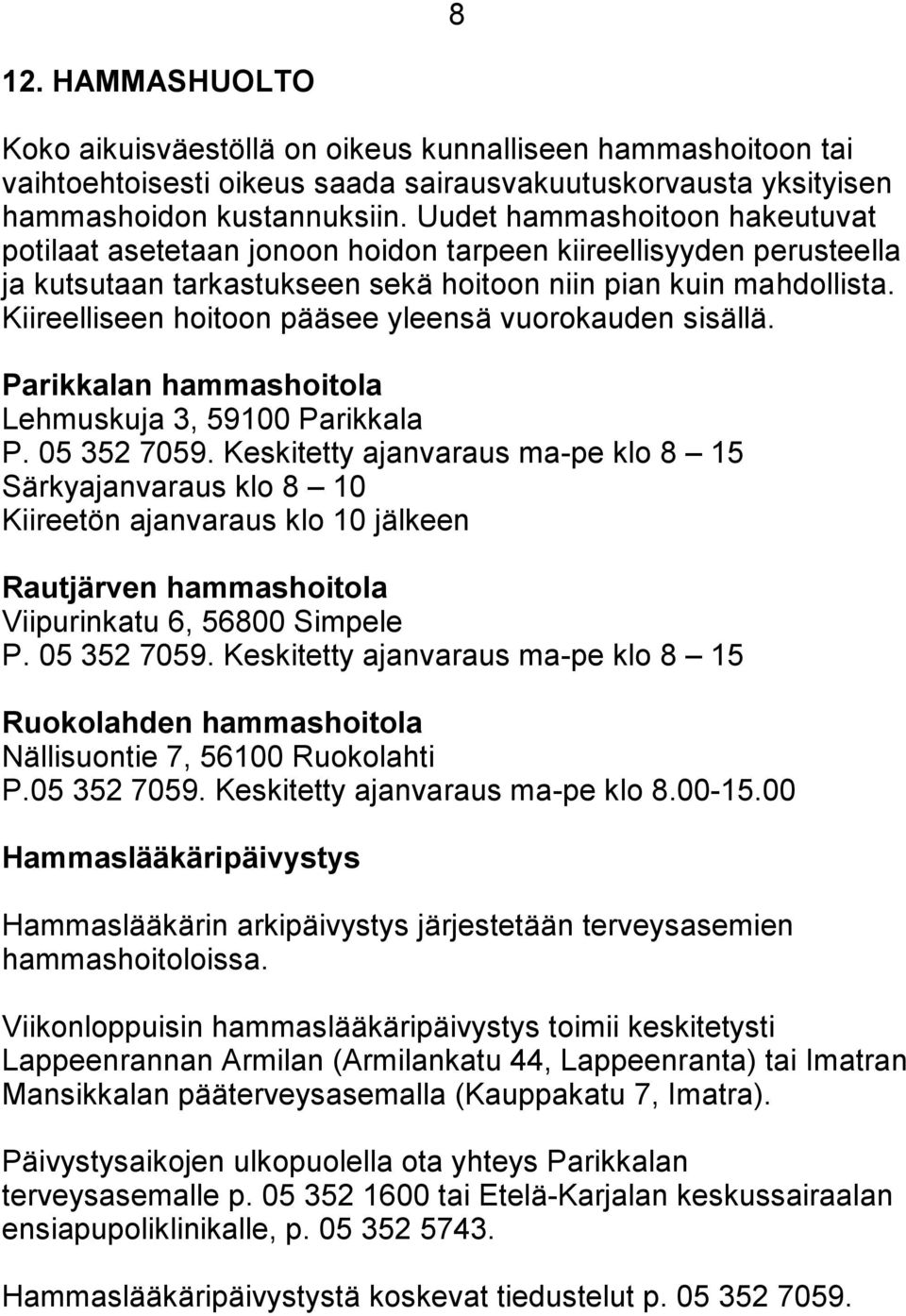 Kiireelliseen hoitoon pääsee yleensä vuorokauden sisällä. Parikkalan hammashoitola Lehmuskuja 3, 59100 Parikkala P. 05 352 7059.