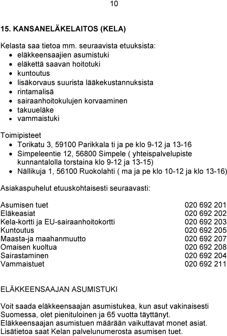 Toimipisteet Torikatu 3, 59100 Parikkala ti ja pe klo 9-12 ja 13-16 Simpeleentie 12, 56800 Simpele ( yhteispalvelupiste kunnantalolla torstaina klo 9-12 ja 13-15) Nällikuja 1, 56100 Ruokolahti ( ma