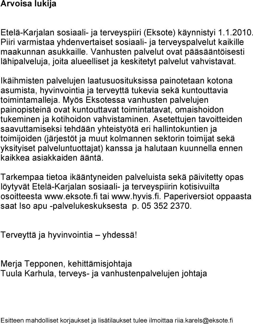 Ikäihmisten palvelujen laatusuosituksissa painotetaan kotona asumista, hyvinvointia ja terveyttä tukevia sekä kuntouttavia toimintamalleja.