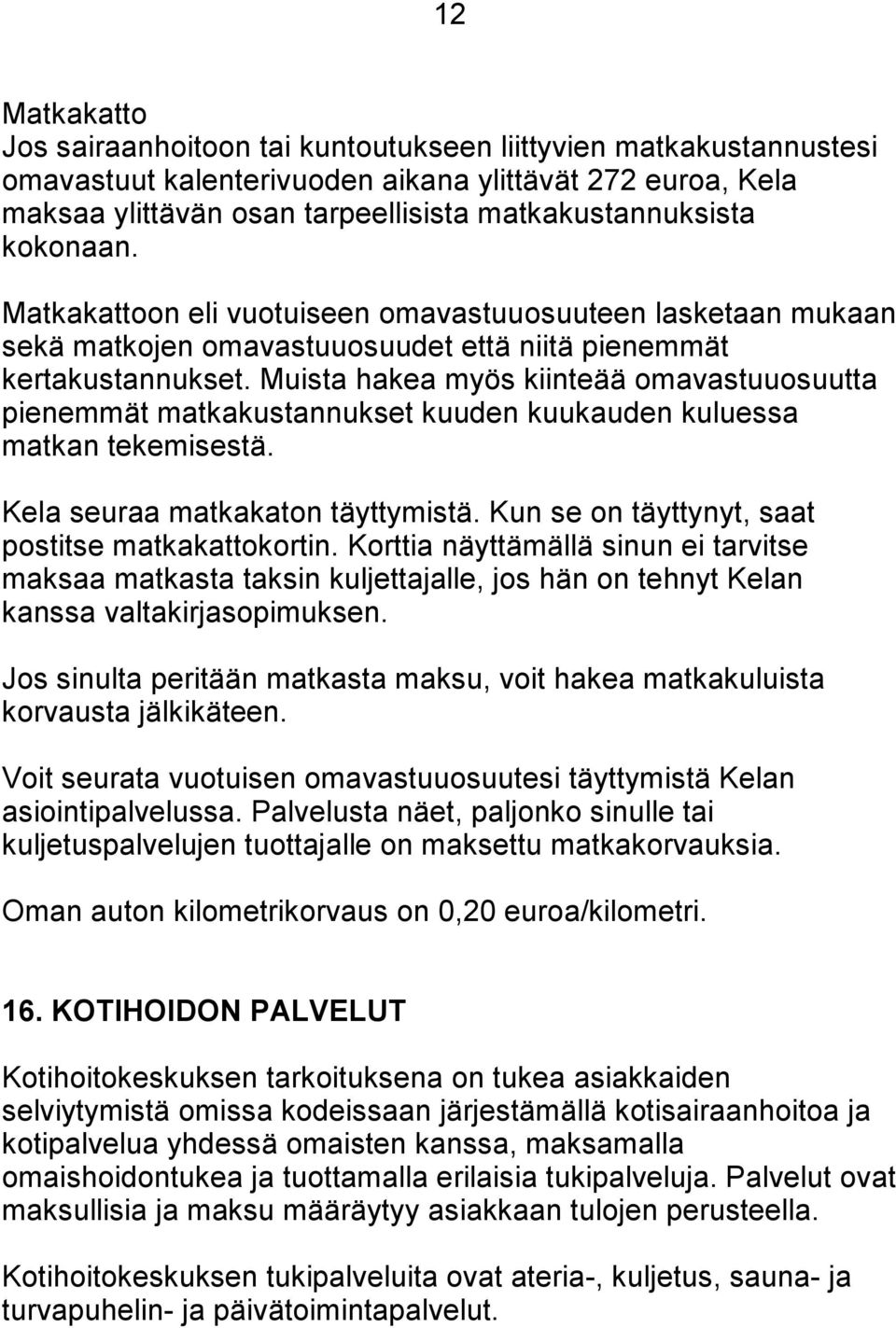 Muista hakea myös kiinteää omavastuuosuutta pienemmät matkakustannukset kuuden kuukauden kuluessa matkan tekemisestä. Kela seuraa matkakaton täyttymistä.