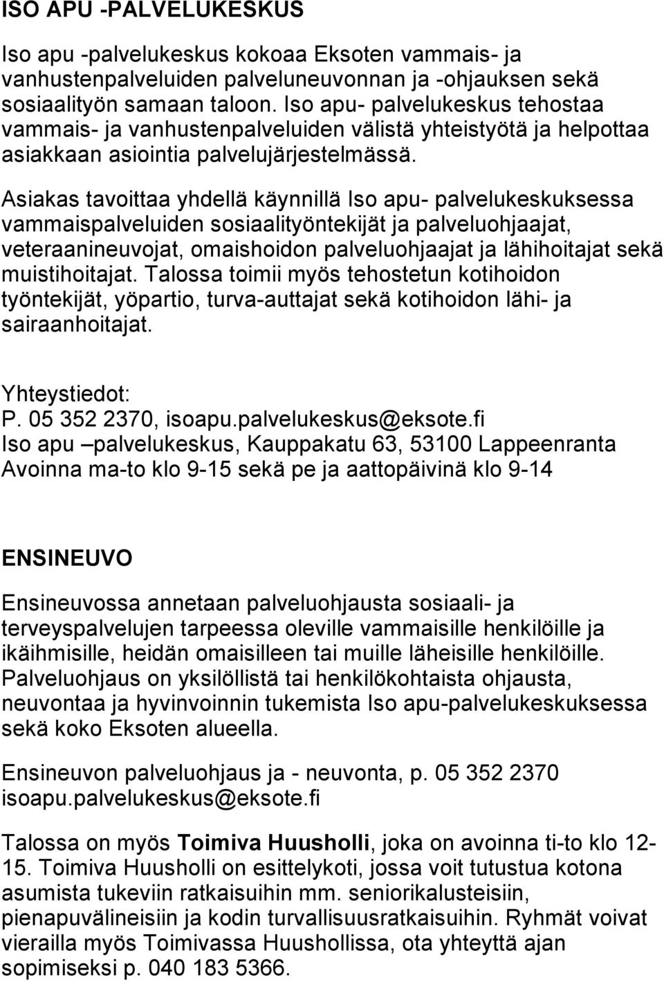 Asiakas tavoittaa yhdellä käynnillä Iso apu- palvelukeskuksessa vammaispalveluiden sosiaalityöntekijät ja palveluohjaajat, veteraanineuvojat, omaishoidon palveluohjaajat ja lähihoitajat sekä