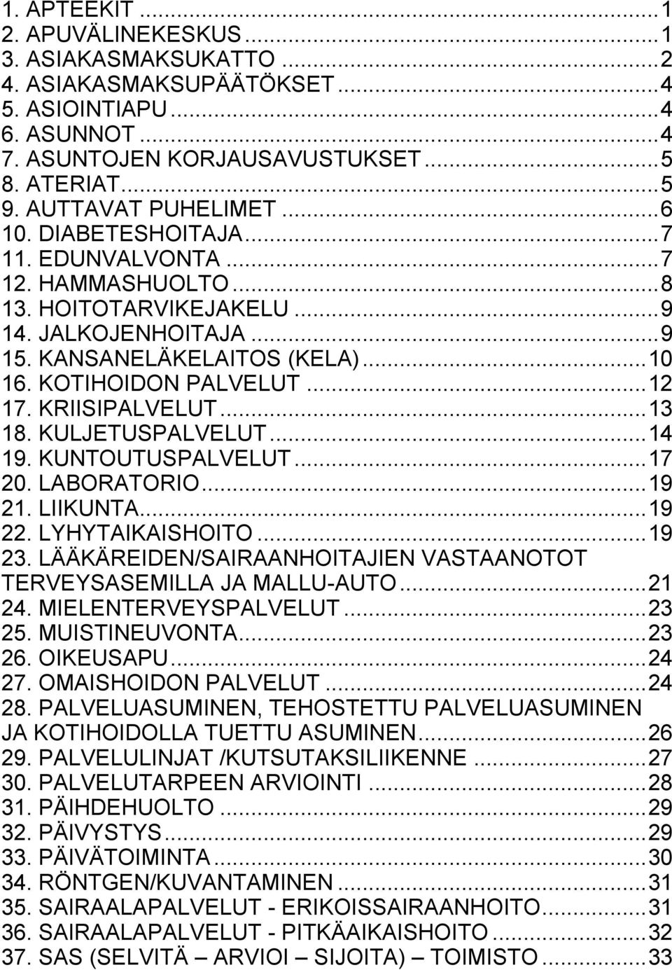 KOTIHOIDON PALVELUT... 12 17. KRIISIPALVELUT... 13 18. KULJETUSPALVELUT... 14 19. KUNTOUTUSPALVELUT... 17 20. LABORATORIO... 19 21. LIIKUNTA... 19 22. LYHYTAIKAISHOITO... 19 23.