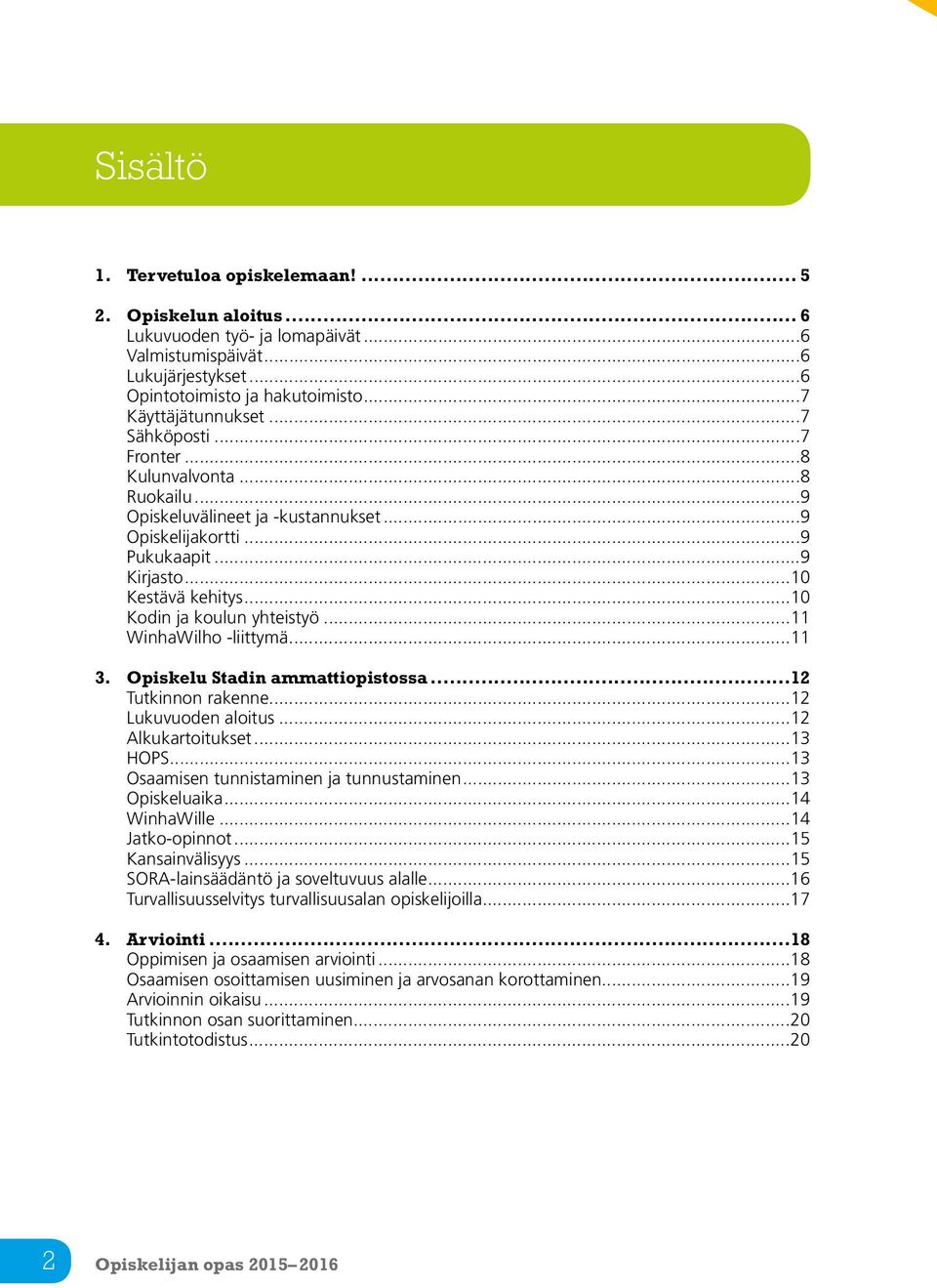 ..11 WinhaWilho -liittymä...11 3. Opiskelu Stadin ammattiopistossa...12 Tutkinnon rakenne...12 Lukuvuoden aloitus...12 Alkukartoitukset...13 HOPS...13 Osaamisen tunnistaminen ja tunnustaminen.