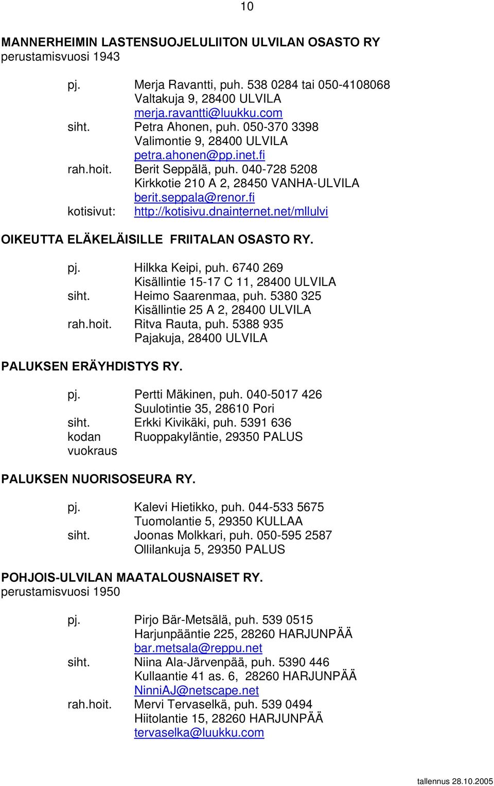 fi kotisivut: http://kotisivu.dnainternet.net/mllulvi OIKEUTTA ELÄKELÄISILLE FRIITALAN OSASTO RY. pj. Hilkka Keipi, puh. 6740 269 Kisällintie 15-17 C 11, 28400 ULVILA siht. Heimo Saarenmaa, puh.