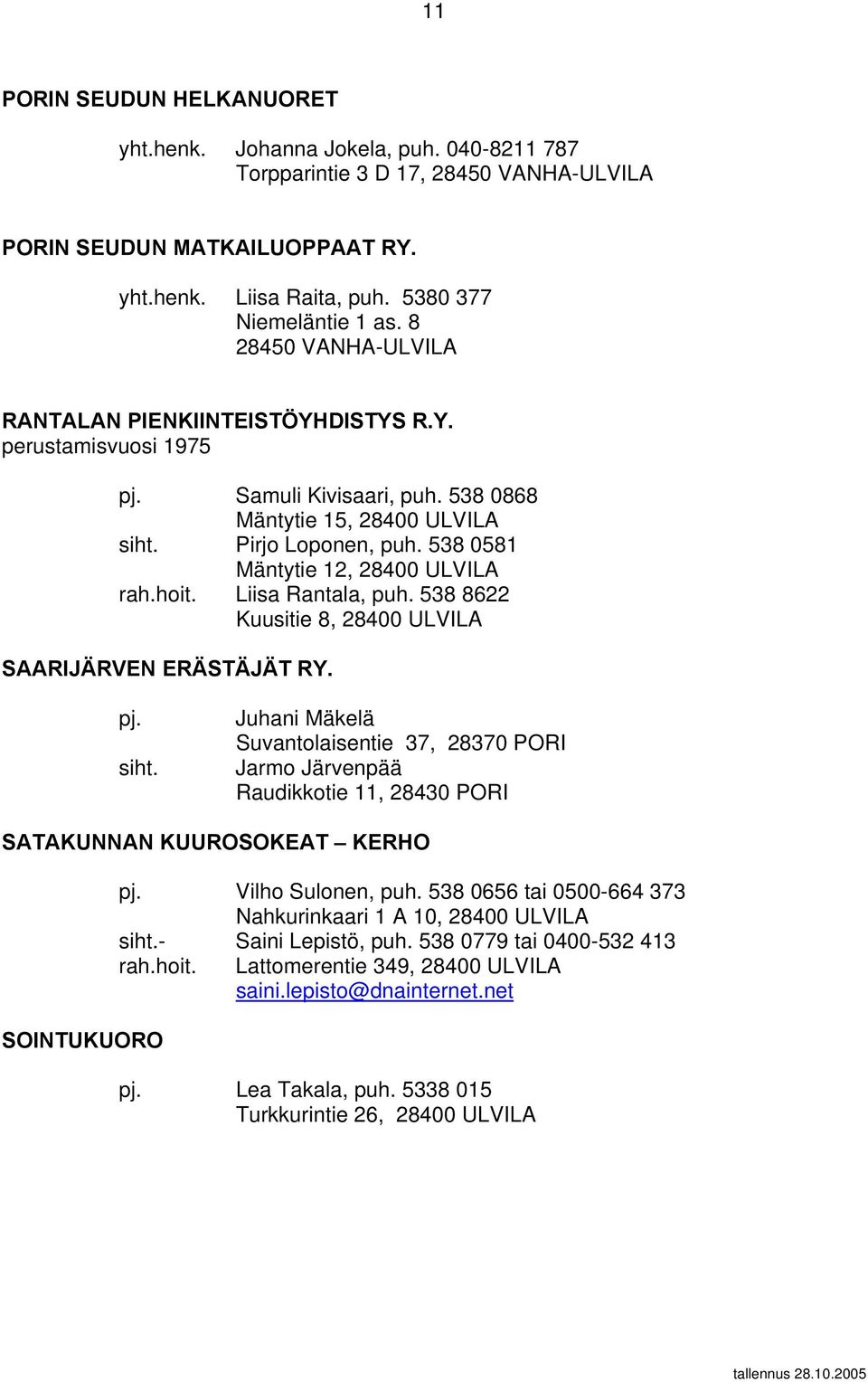 538 0581 Mäntytie 12, 28400 ULVILA rah.hoit. Liisa Rantala, puh. 538 8622 Kuusitie 8, 28400 ULVILA SAARIJÄRVEN ERÄSTÄJÄT RY. pj. siht.