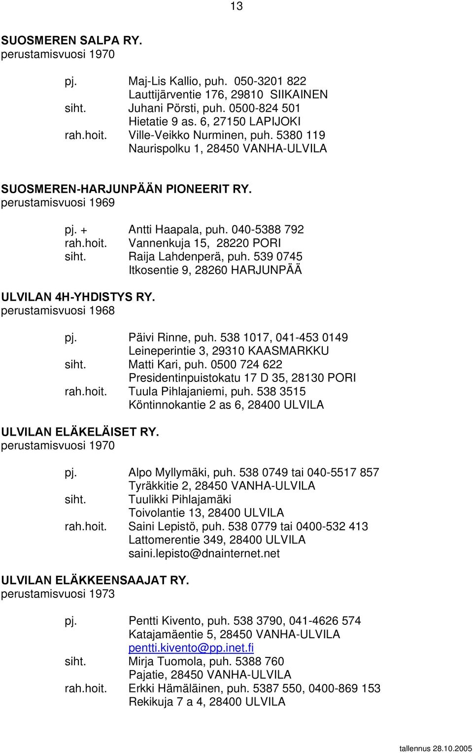 Vannenkuja 15, 28220 PORI siht. Raija Lahdenperä, puh. 539 0745 Itkosentie 9, 28260 HARJUNPÄÄ ULVILAN 4H-YHDISTYS RY. perustamisvuosi 1968 pj. Päivi Rinne, puh.